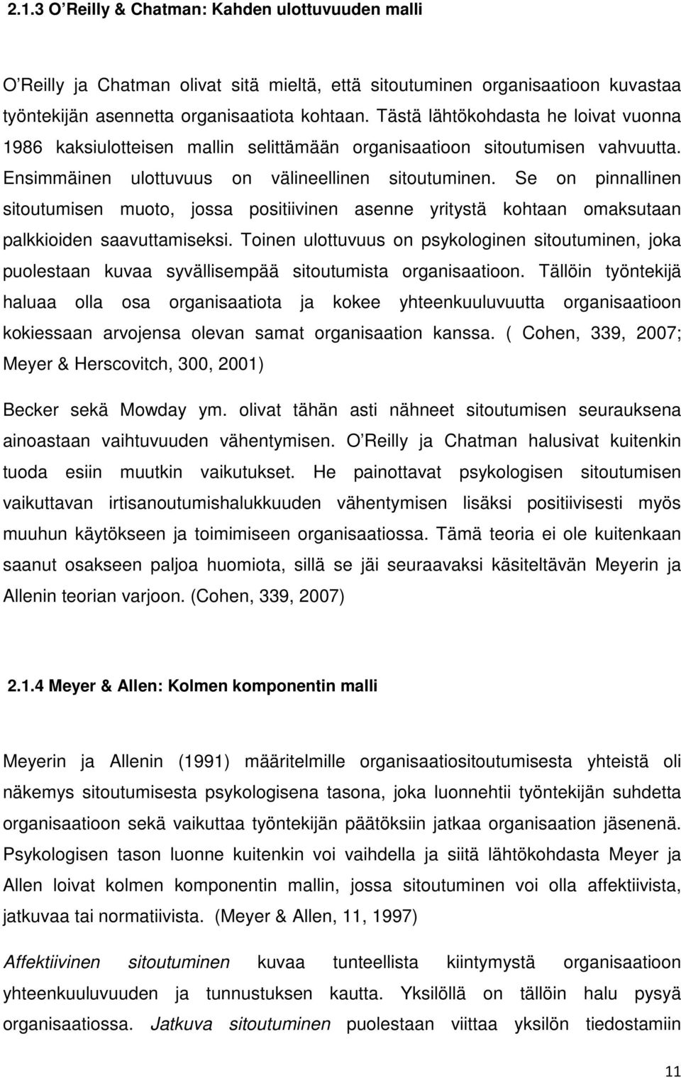 Se on pinnallinen sitoutumisen muoto, jossa positiivinen asenne yritystä kohtaan omaksutaan palkkioiden saavuttamiseksi.