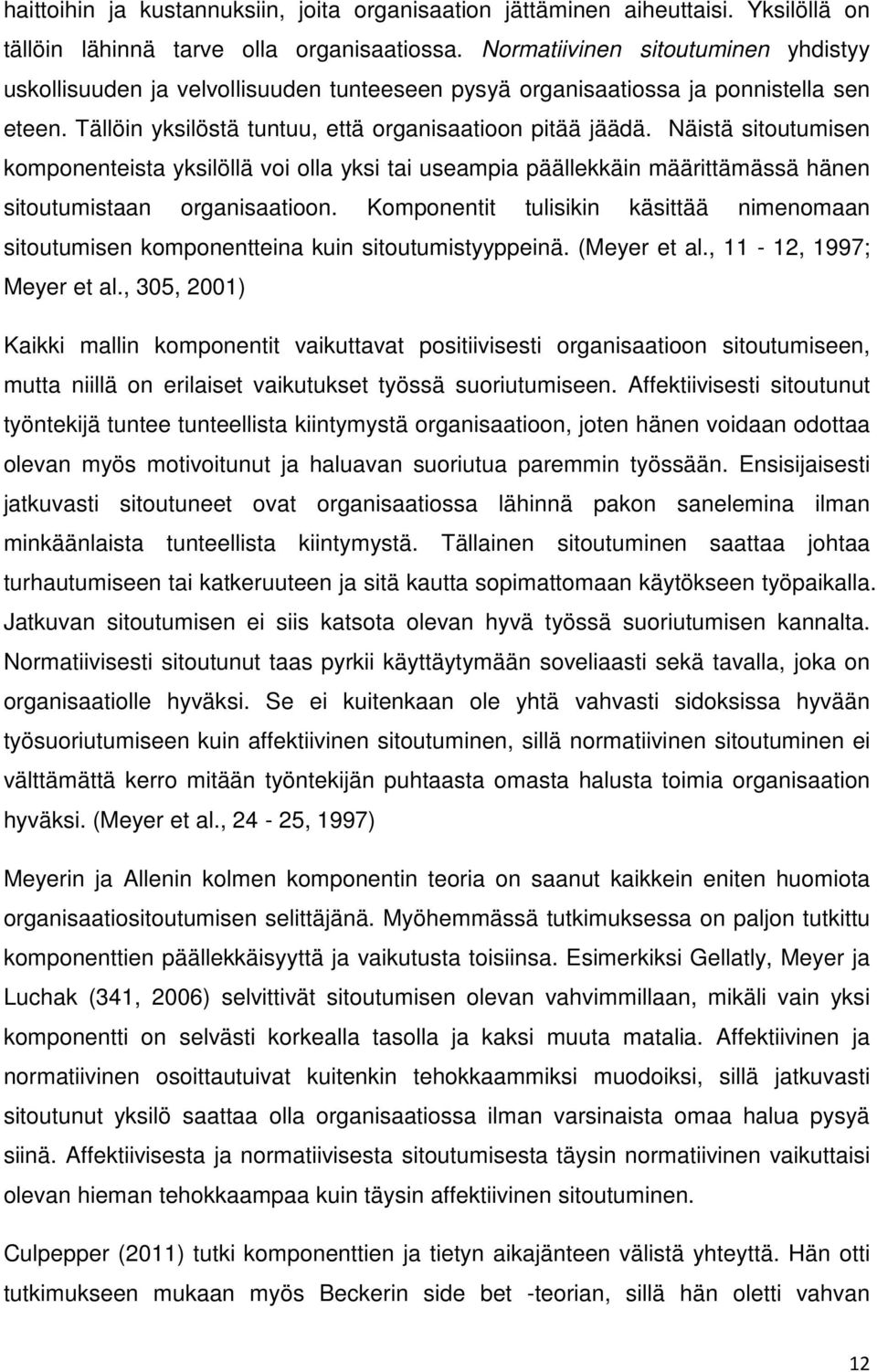 Näistä sitoutumisen komponenteista yksilöllä voi olla yksi tai useampia päällekkäin määrittämässä hänen sitoutumistaan organisaatioon.