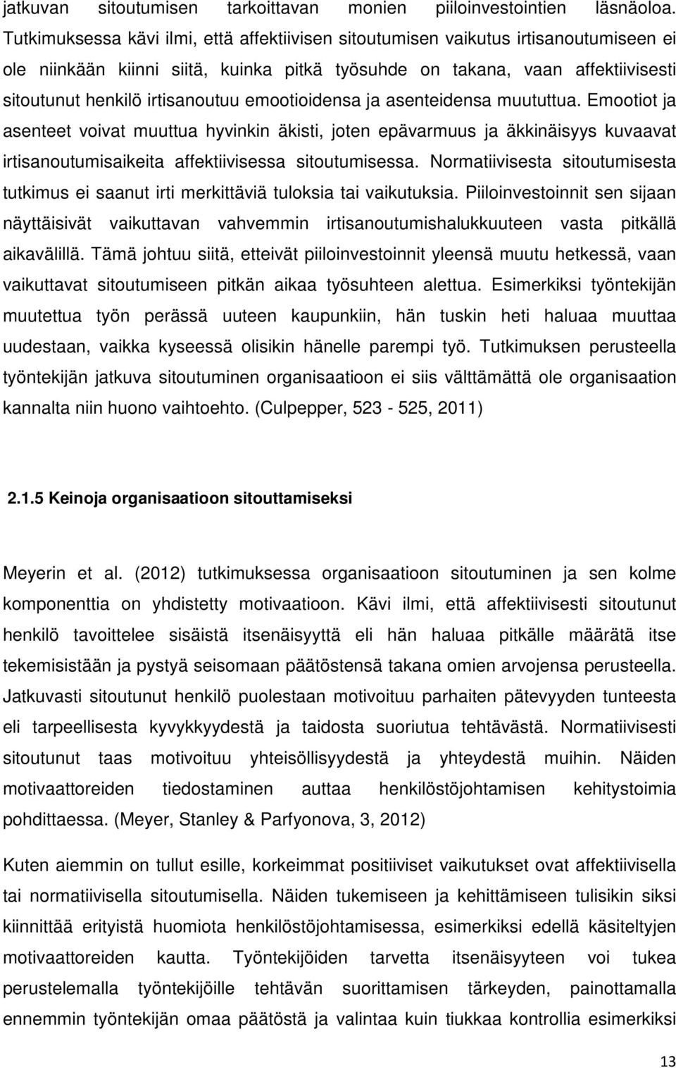 emootioidensa ja asenteidensa muututtua. Emootiot ja asenteet voivat muuttua hyvinkin äkisti, joten epävarmuus ja äkkinäisyys kuvaavat irtisanoutumisaikeita affektiivisessa sitoutumisessa.