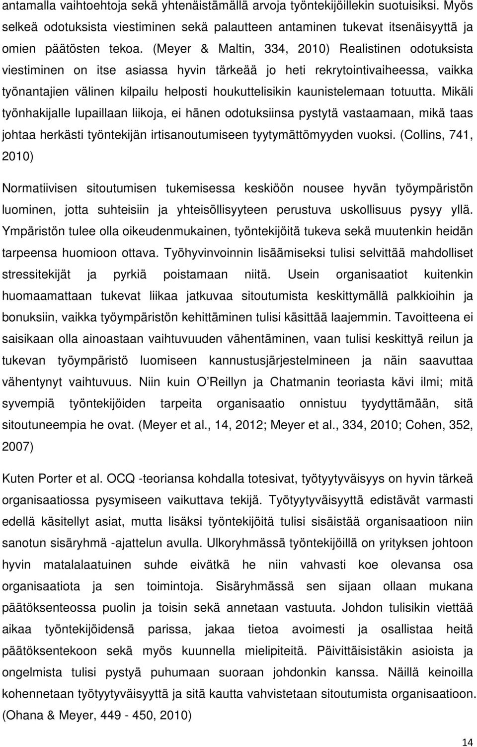 kaunistelemaan totuutta. Mikäli työnhakijalle lupaillaan liikoja, ei hänen odotuksiinsa pystytä vastaamaan, mikä taas johtaa herkästi työntekijän irtisanoutumiseen tyytymättömyyden vuoksi.