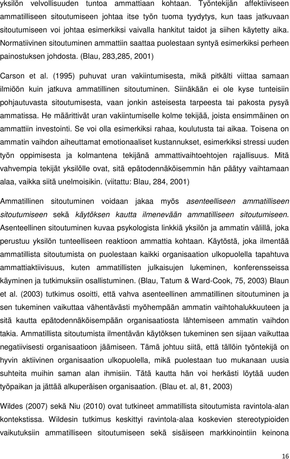 Normatiivinen sitoutuminen ammattiin saattaa puolestaan syntyä esimerkiksi perheen painostuksen johdosta. (Blau, 283,285, 2001) Carson et al.