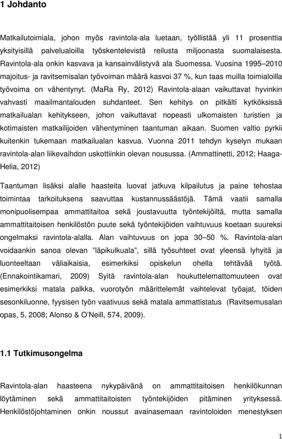 (MaRa Ry, 2012) Ravintola-alaan vaikuttavat hyvinkin vahvasti maailmantalouden suhdanteet.