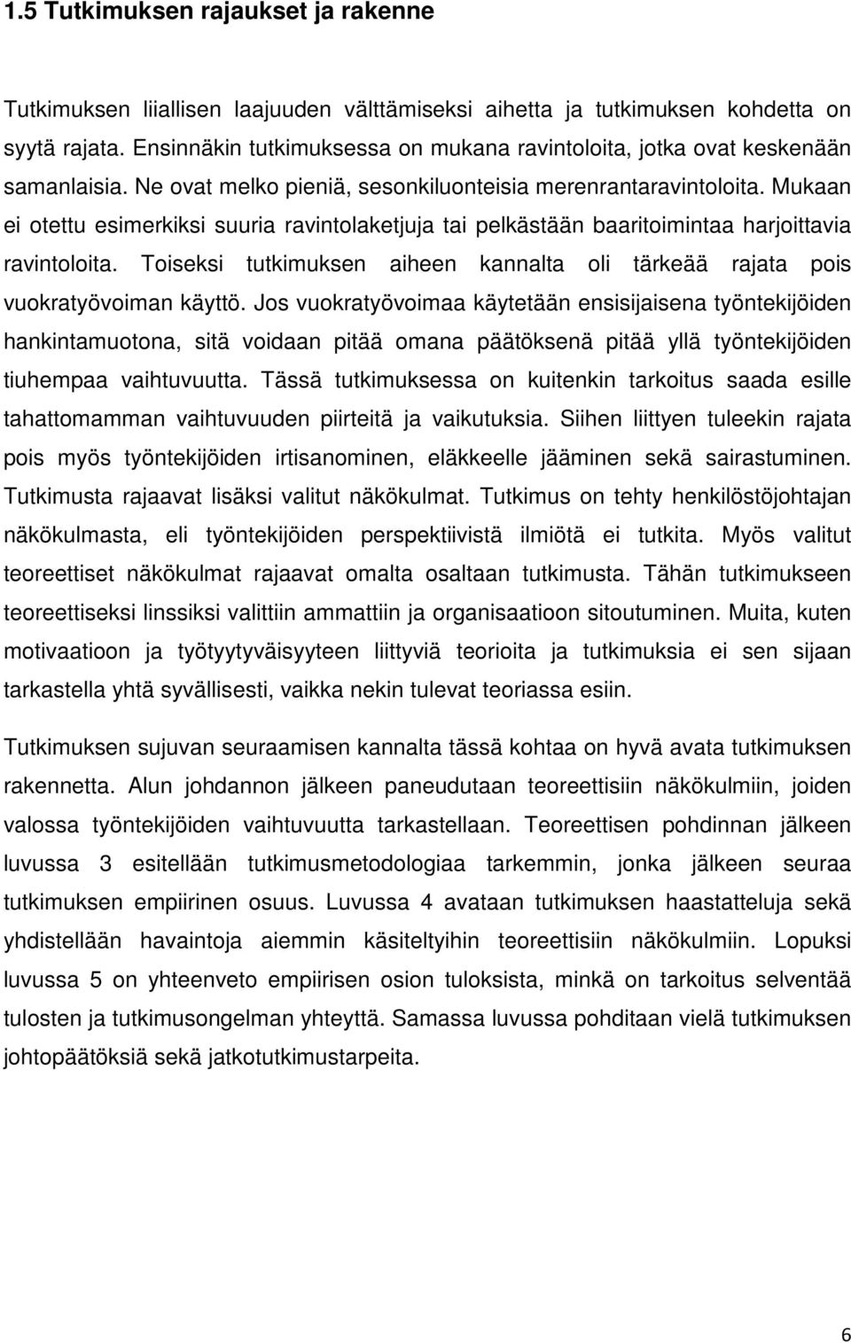 Mukaan ei otettu esimerkiksi suuria ravintolaketjuja tai pelkästään baaritoimintaa harjoittavia ravintoloita. Toiseksi tutkimuksen aiheen kannalta oli tärkeää rajata pois vuokratyövoiman käyttö.