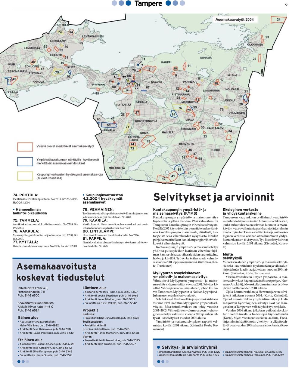 No 7856, Kv 26.11.2003 Asemakaavoitusta koskevat tiedustelut Palvelupiste Frenckell, Frenckellinaukio 2 B Puh. 3146 6700 Kaavoitusyksikön toimisto Aleksis Kiven katu 14-16 C Puh.