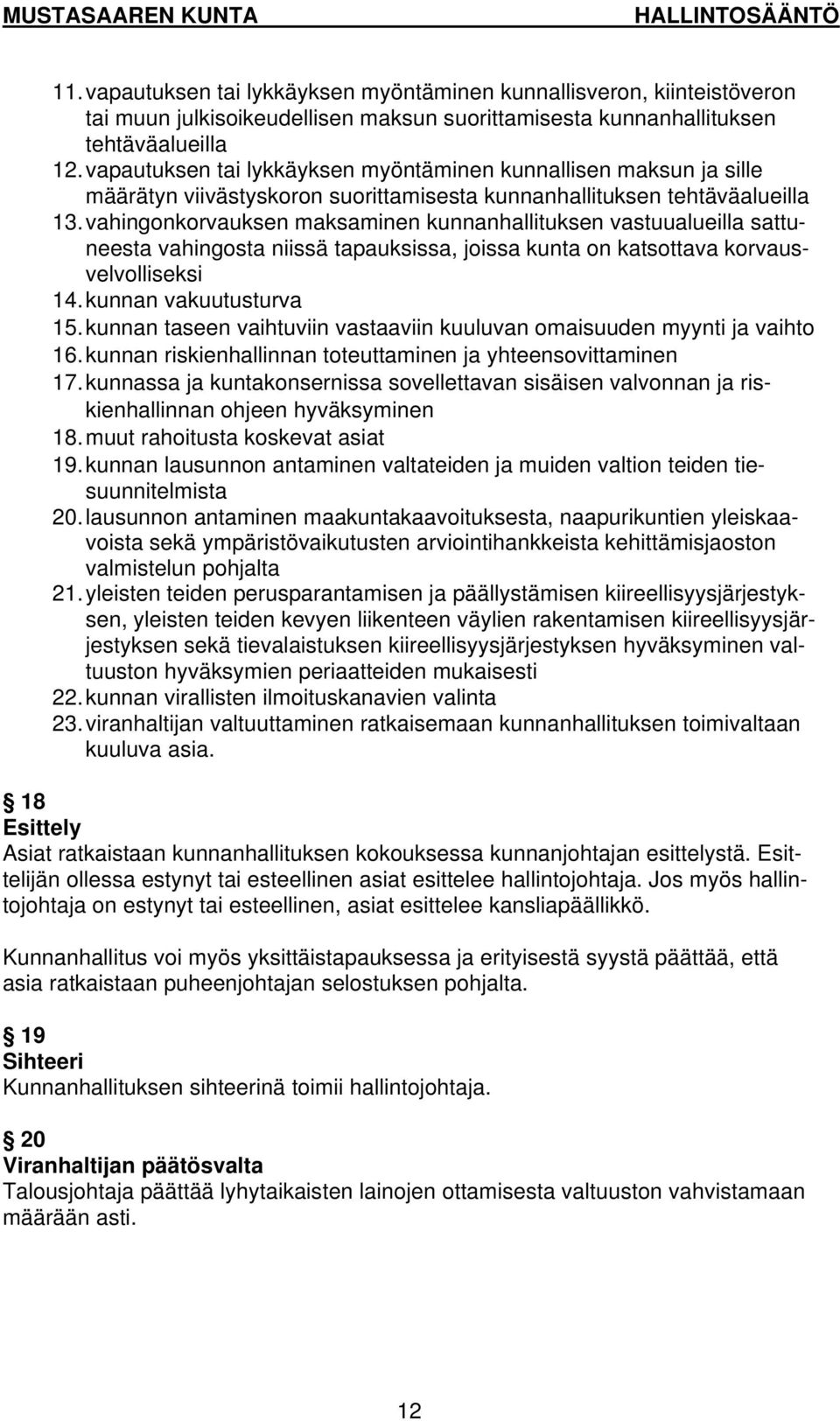 vahingonkorvauksen maksaminen kunnanhallituksen vastuualueilla sattuneesta vahingosta niissä tapauksissa, joissa kunta on katsottava korvausvelvolliseksi 14. kunnan vakuutusturva 15.