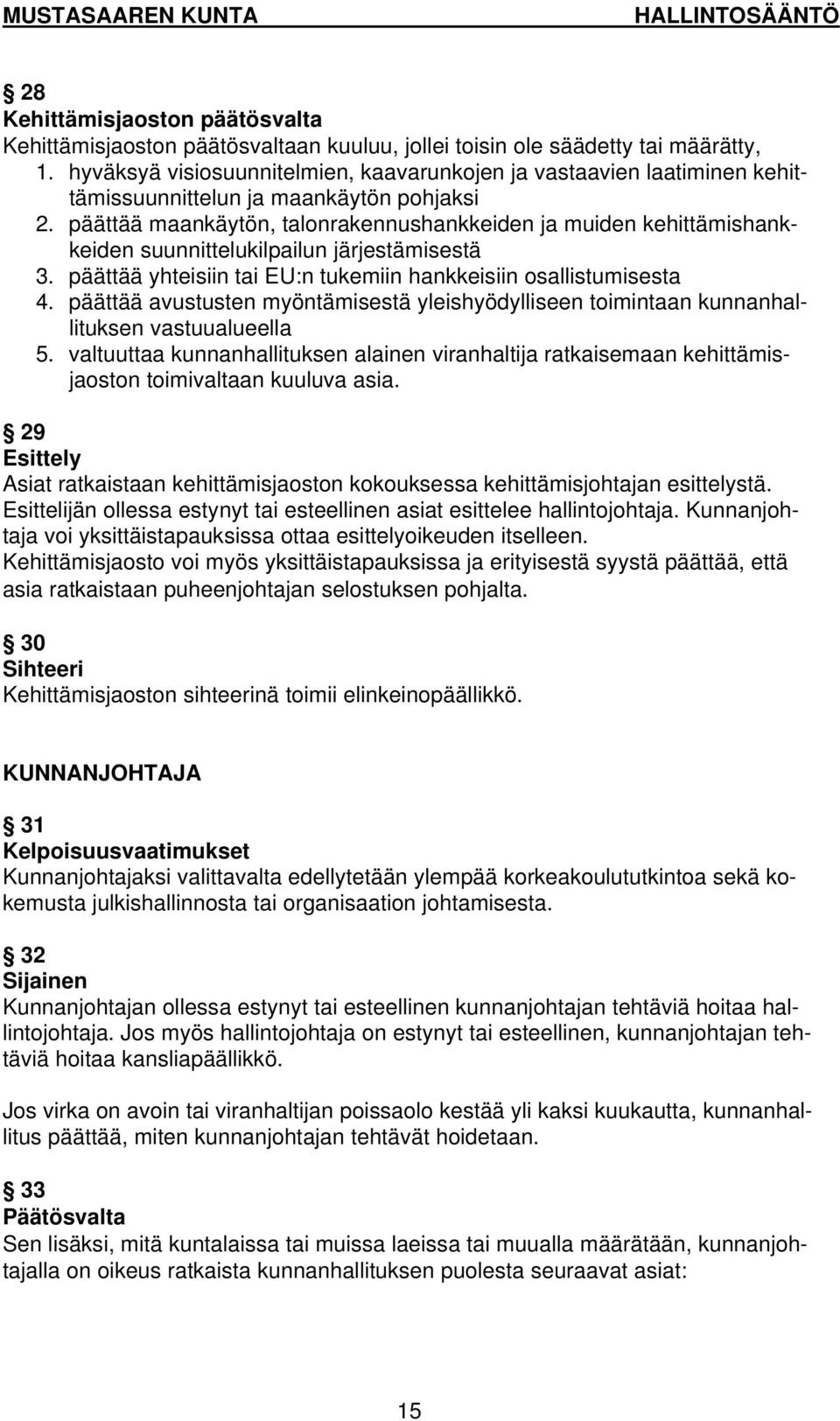 päättää maankäytön, talonrakennushankkeiden ja muiden kehittämishankkeiden suunnittelukilpailun järjestämisestä 3. päättää yhteisiin tai EU:n tukemiin hankkeisiin osallistumisesta 4.