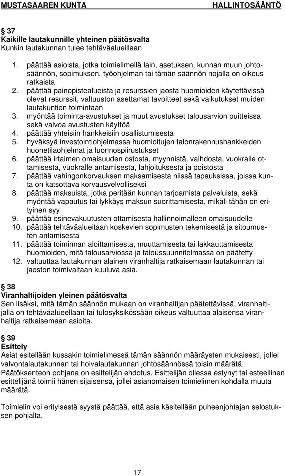 päättää painopistealueista ja resurssien jaosta huomioiden käytettävissä olevat resurssit, valtuuston asettamat tavoitteet sekä vaikutukset muiden lautakuntien toimintaan 3.