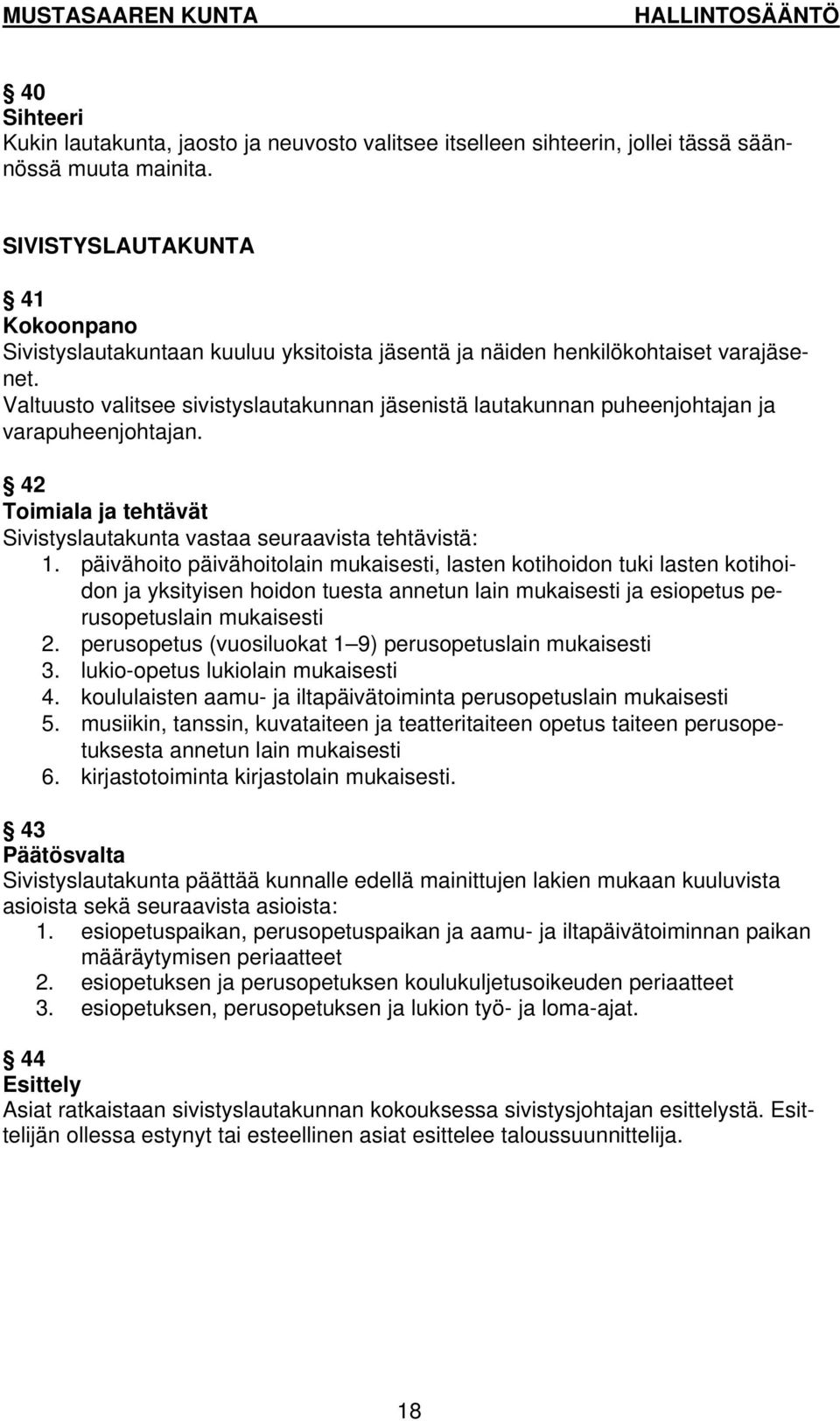 Valtuusto valitsee sivistyslautakunnan jäsenistä lautakunnan puheenjohtajan ja varapuheenjohtajan. 42 Toimiala ja tehtävät Sivistyslautakunta vastaa seuraavista tehtävistä: 1.