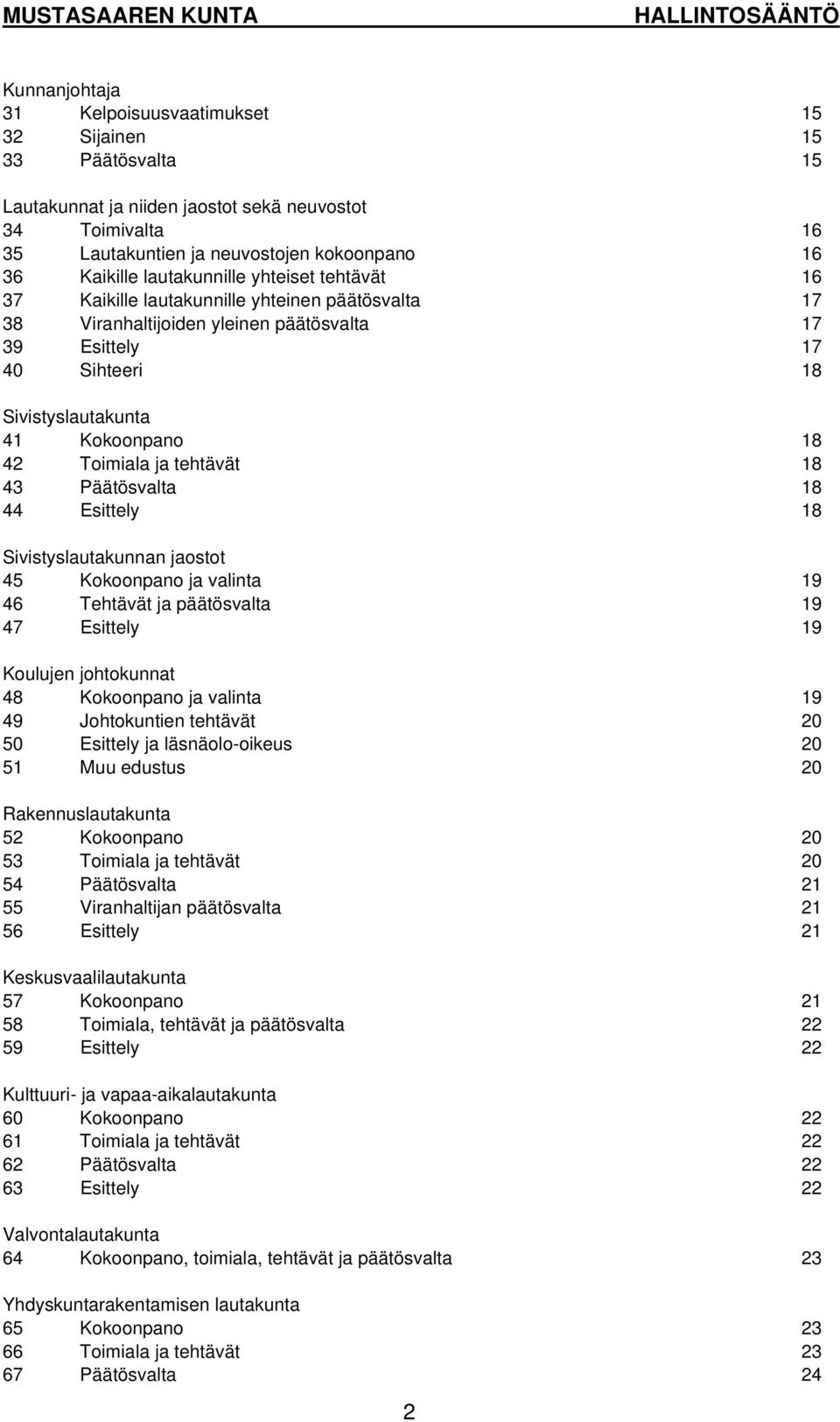 Toimiala ja tehtävät 18 43 Päätösvalta 18 44 Esittely 18 Sivistyslautakunnan jaostot 45 Kokoonpano ja valinta 19 46 Tehtävät ja päätösvalta 19 47 Esittely 19 Koulujen johtokunnat 48 Kokoonpano ja