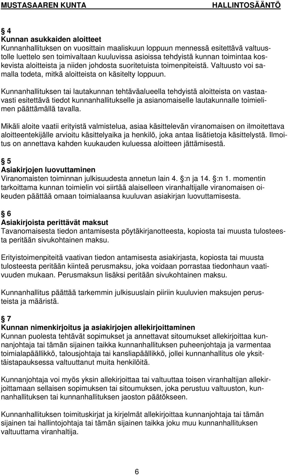 Kunnanhallituksen tai lautakunnan tehtäväalueella tehdyistä aloitteista on vastaavasti esitettävä tiedot kunnanhallitukselle ja asianomaiselle lautakunnalle toimielimen päättämällä tavalla.