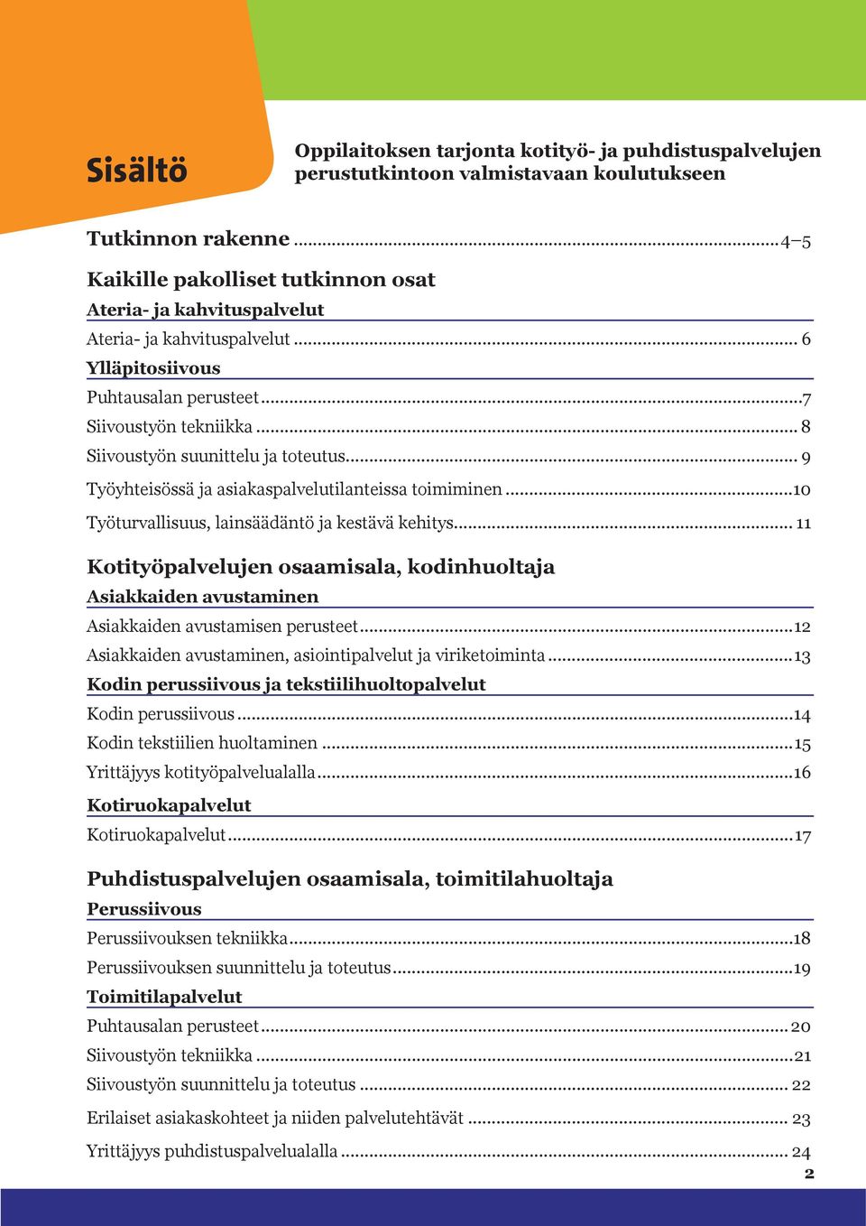 .. 8 Siivoustyön suunittelu ja toteutus... 9 Työyhteisössä ja asiakaspalvelutilanteissa toimiminen...10 Työturvallisuus, lainsäädäntö ja kestävä kehitys.