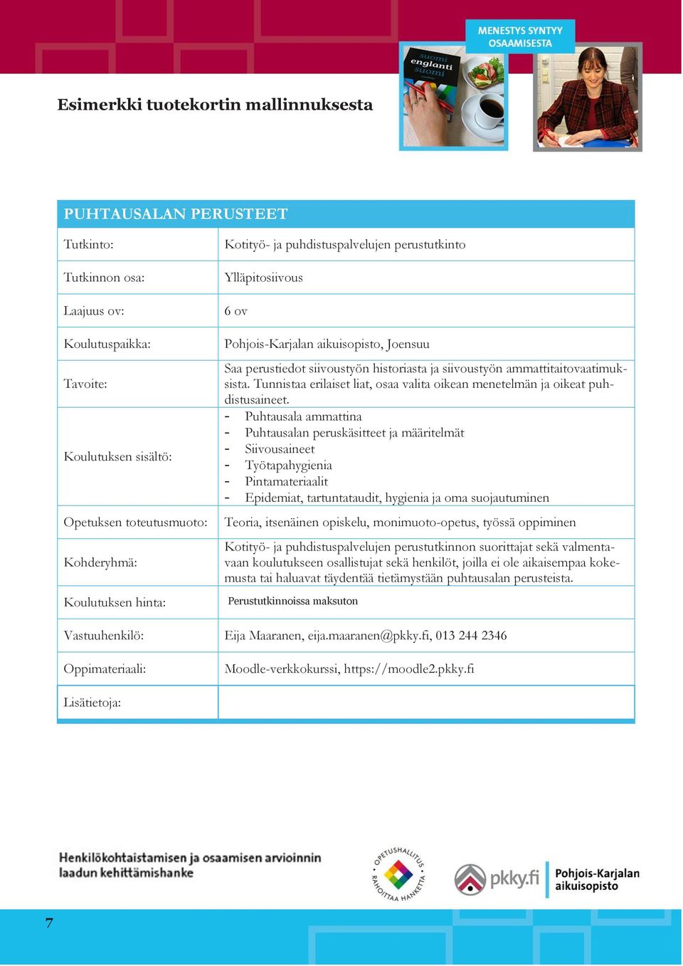 - Puhtausala ammattina - Puhtausalan peruskäsitteet ja määritelmät - Siivousaineet - Työtapahygienia - Pintamateriaalit - Epidemiat, tartuntataudit,