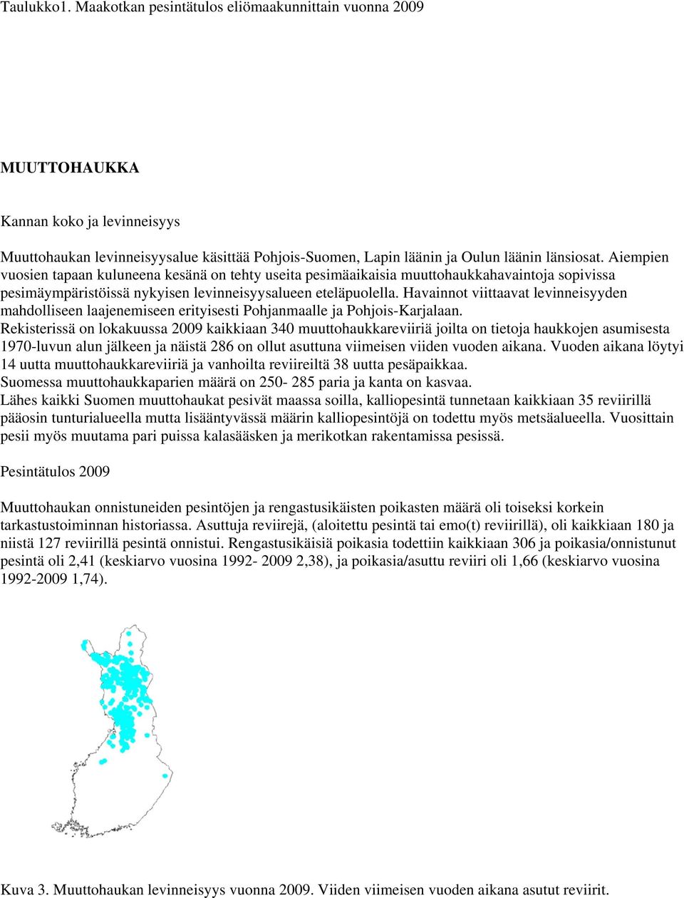Havainnot viittaavat levinneisyyden mahdolliseen laajenemiseen erityisesti Pohjanmaalle ja Pohjois-Karjalaan.