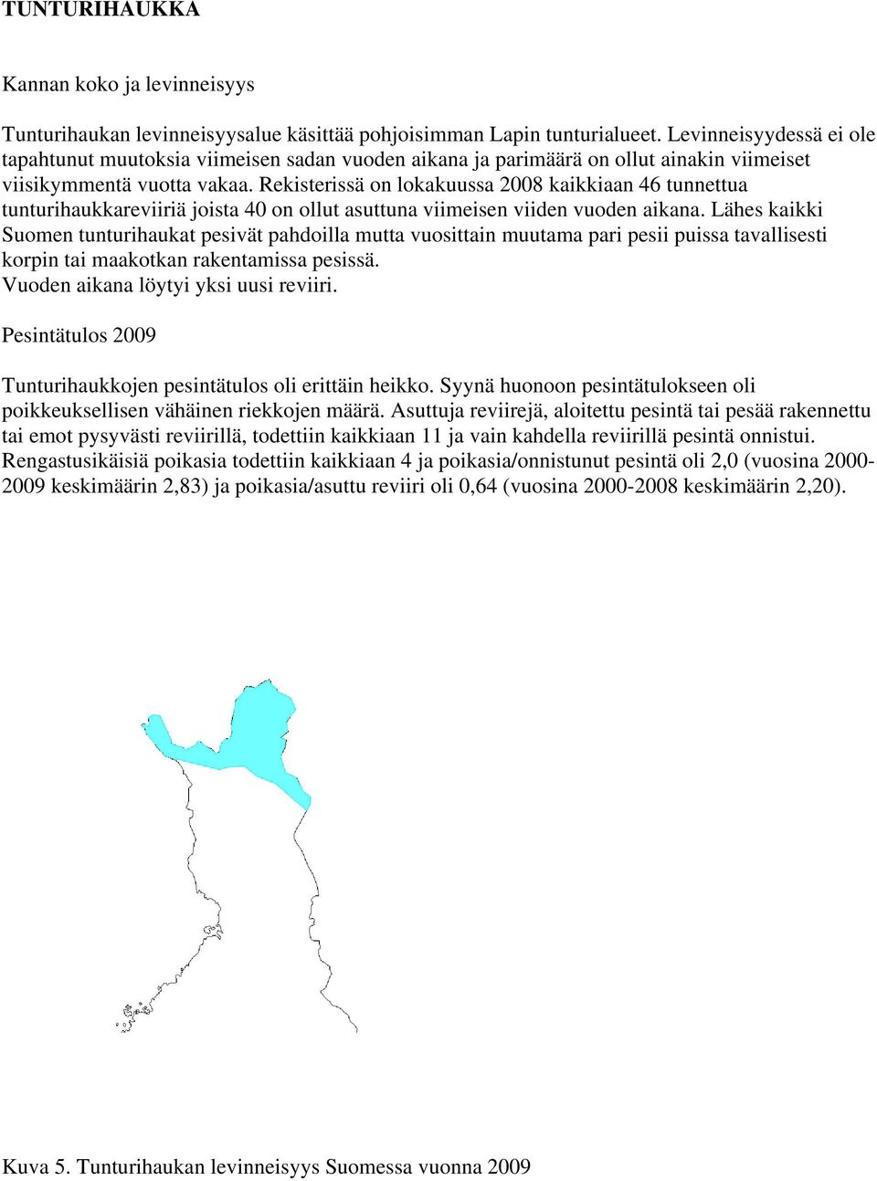 Rekisterissä on lokakuussa 2008 kaikkiaan 46 tunnettua tunturihaukkareviiriä joista 40 on ollut asuttuna viimeisen viiden vuoden aikana.