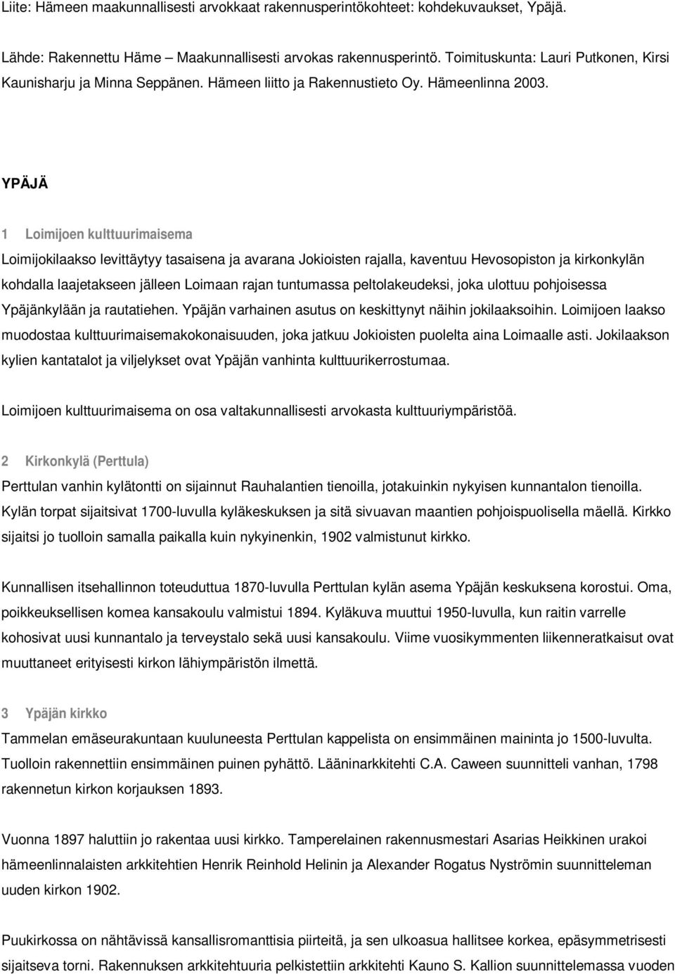 YPÄJÄ 1 Loimijoen kulttuurimaisema Loimijokilaakso levittäytyy tasaisena ja avarana Jokioisten rajalla, kaventuu Hevosopiston ja kirkonkylän kohdalla laajetakseen jälleen Loimaan rajan tuntumassa