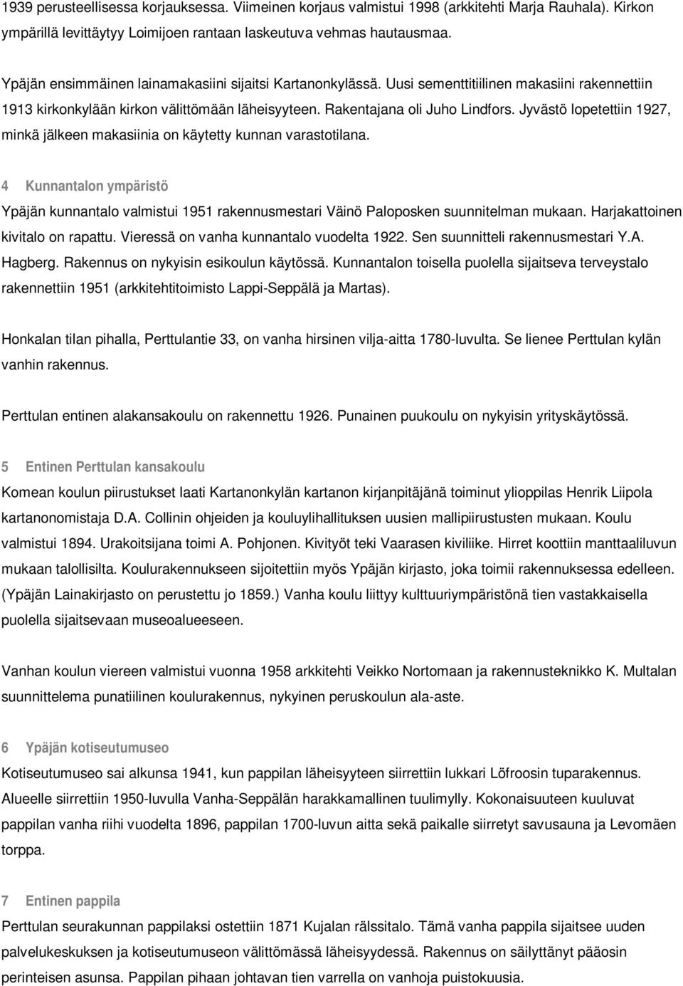 Jyvästö lopetettiin 1927, minkä jälkeen makasiinia on käytetty kunnan varastotilana. 4 Kunnantalon ympäristö Ypäjän kunnantalo valmistui 1951 rakennusmestari Väinö Paloposken suunnitelman mukaan.