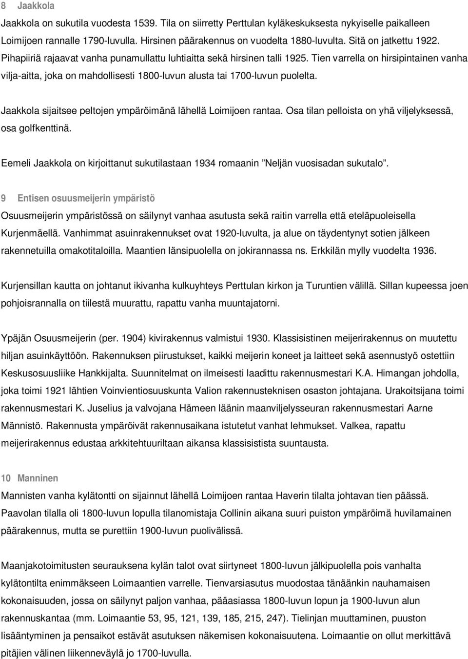 Tien varrella on hirsipintainen vanha vilja-aitta, joka on mahdollisesti 1800-luvun alusta tai 1700-luvun puolelta. Jaakkola sijaitsee peltojen ympäröimänä lähellä Loimijoen rantaa.