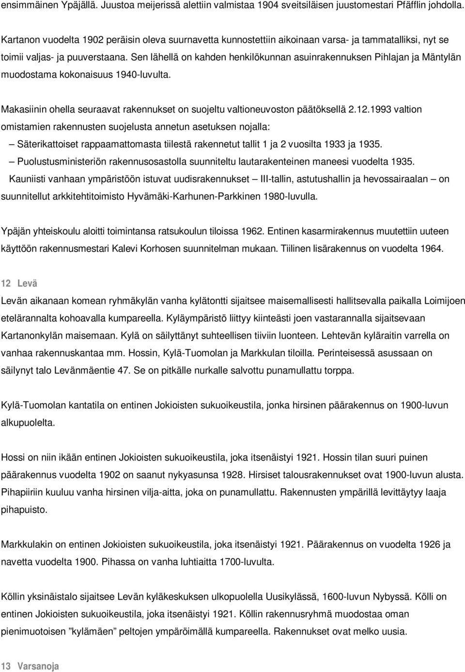 Sen lähellä on kahden henkilökunnan asuinrakennuksen Pihlajan ja Mäntylän muodostama kokonaisuus 1940-luvulta. Makasiinin ohella seuraavat rakennukset on suojeltu valtioneuvoston päätöksellä 2.12.