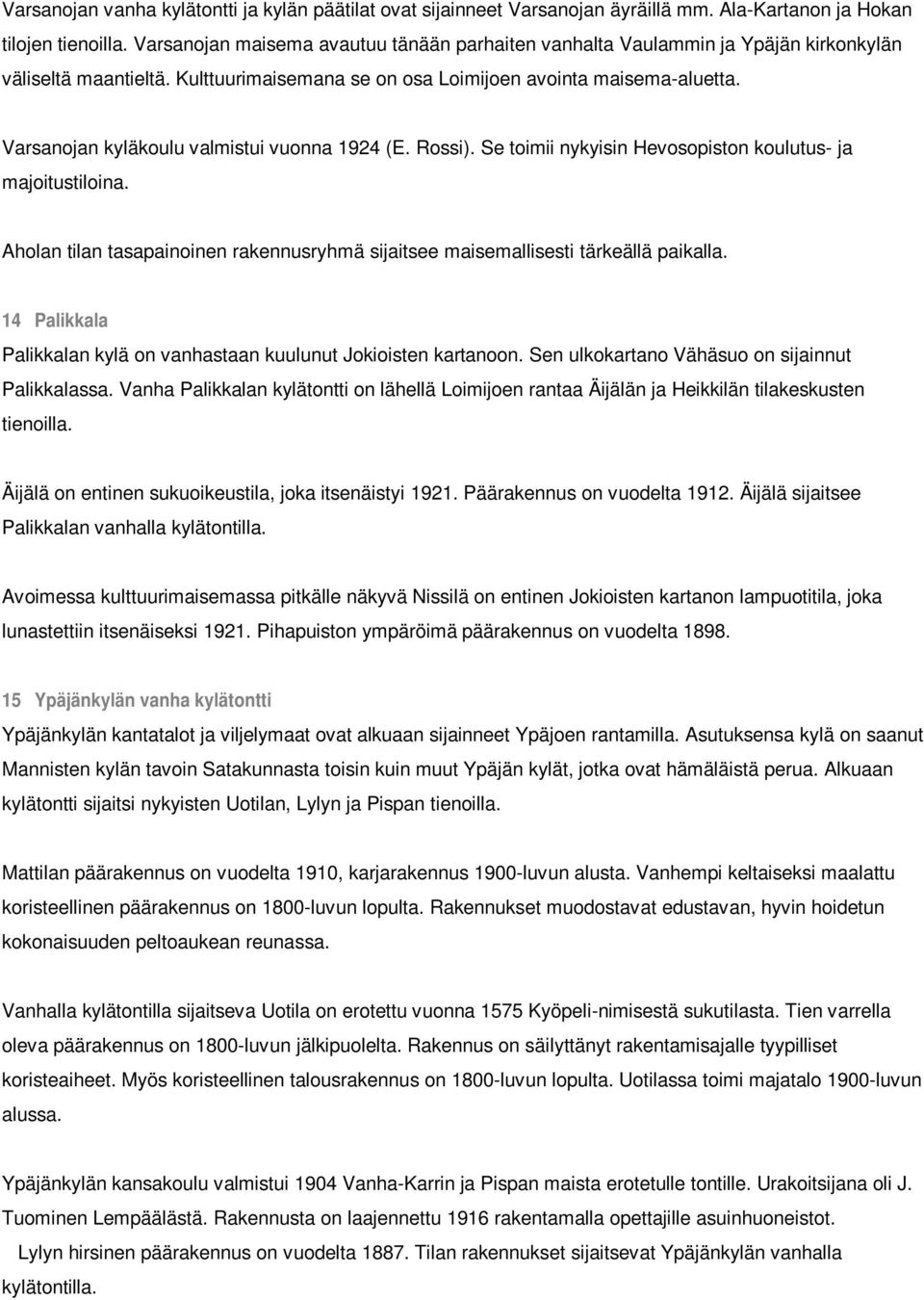 Varsanojan kyläkoulu valmistui vuonna 1924 (E. Rossi). Se toimii nykyisin Hevosopiston koulutus- ja majoitustiloina.