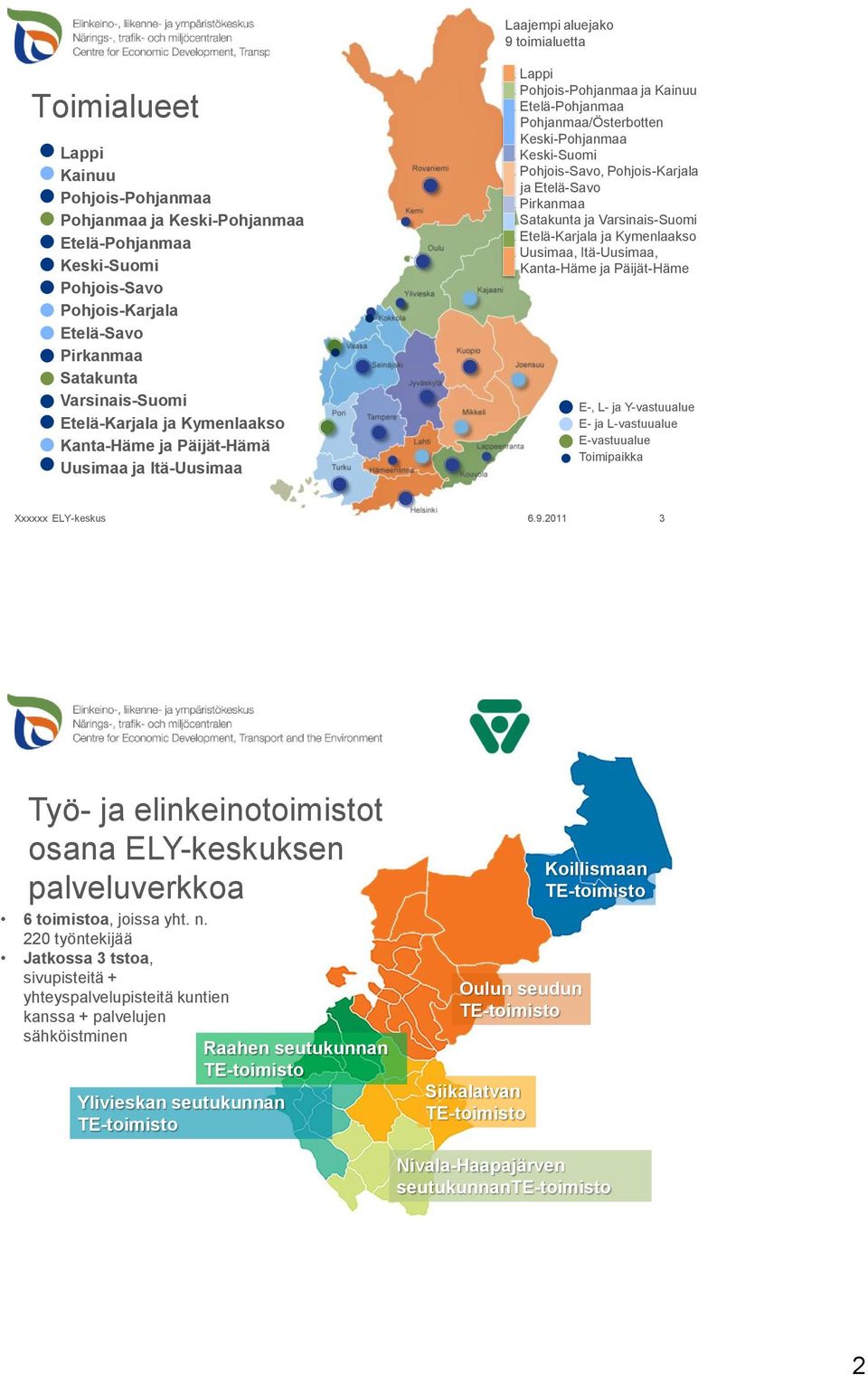 Keski-Suomi 5. Pohjois-Savo, Pohjois-Karjala ja Etelä-Savo 6. Pirkanmaa 7. Satakunta ja Varsinais-Suomi 8. Etelä-Karjala ja Kymenlaakso 9.