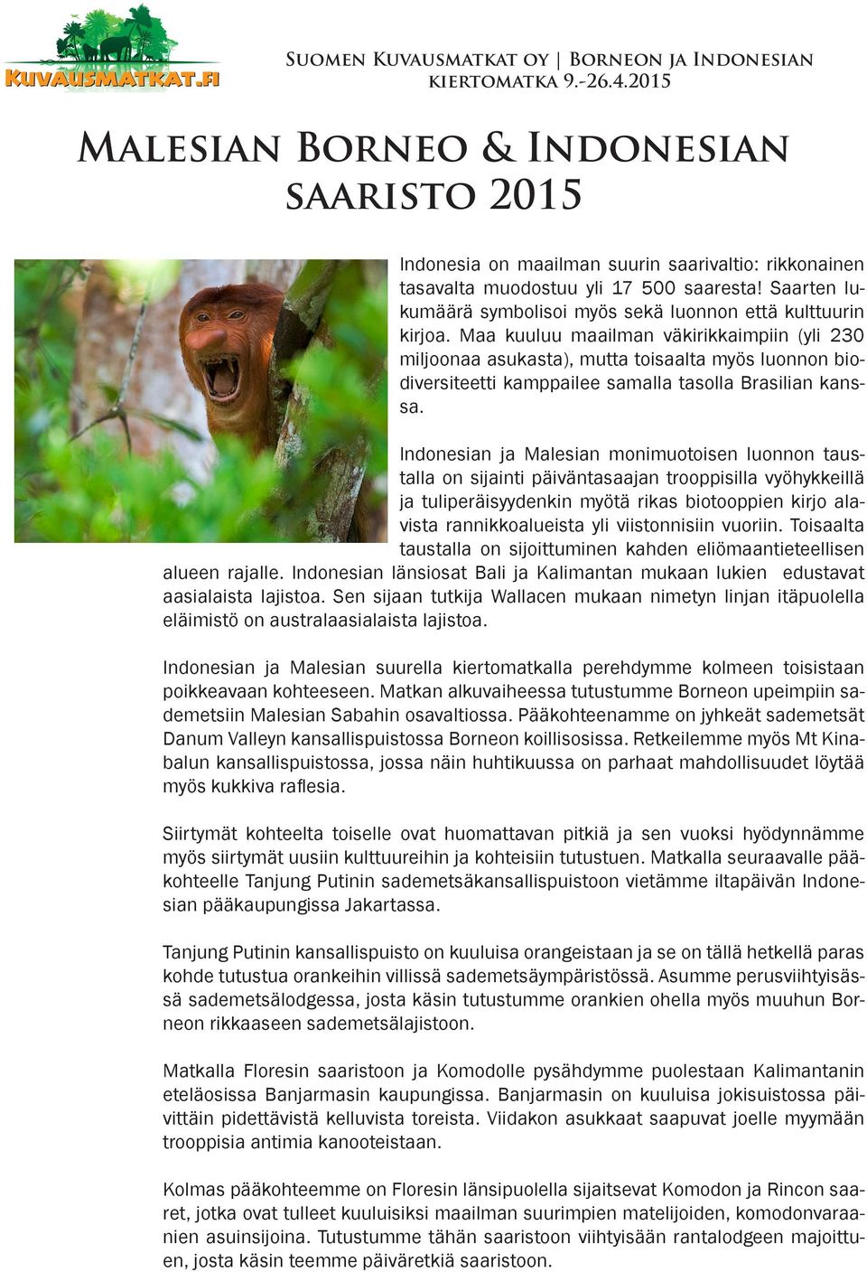 Maa kuuluu maailman väkirikkaimpiin (yli 230 miljoonaa asukasta), mutta toisaalta myös luonnon biodiversiteetti kamppailee samalla tasolla Brasilian kanssa.