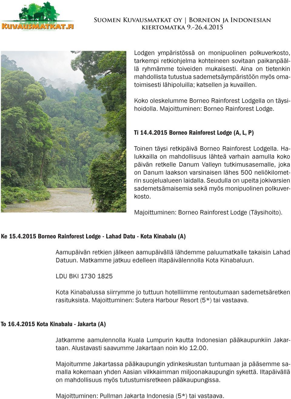 Majoittuminen: Borneo Rainforest Lodge. Ti 14.4.2015 Borneo Rainforest Lodge (A, L, P) Toinen täysi retkipäivä Borneo Rainforest Lodgella.
