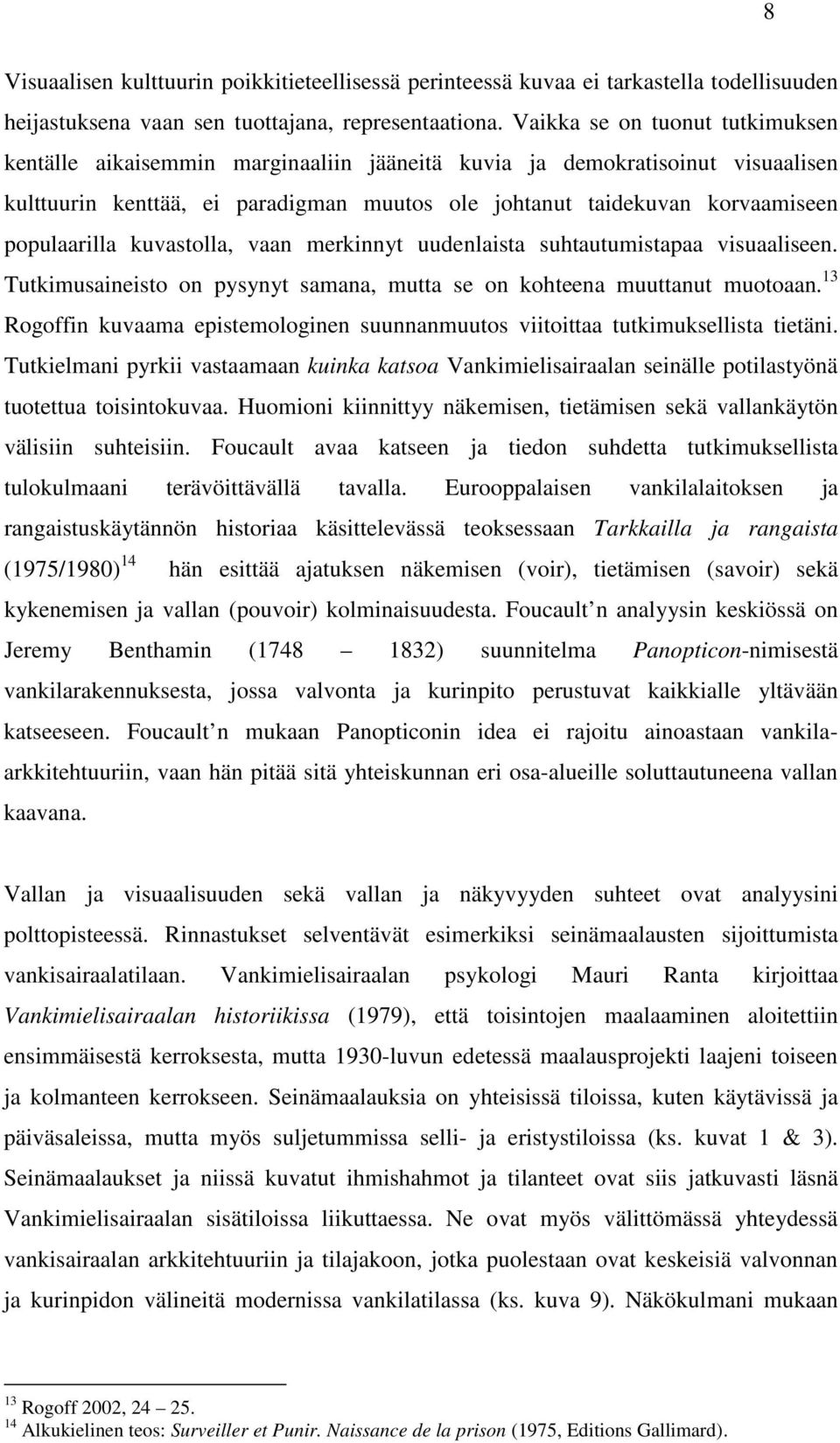 populaarilla kuvastolla, vaan merkinnyt uudenlaista suhtautumistapaa visuaaliseen. Tutkimusaineisto on pysynyt samana, mutta se on kohteena muuttanut muotoaan.