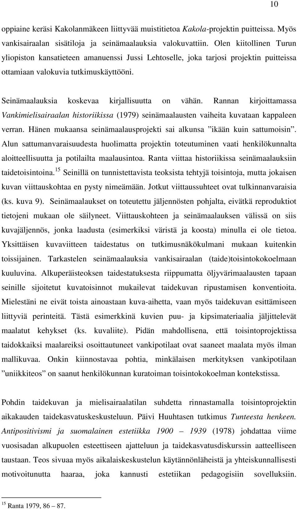 Rannan kirjoittamassa Vankimielisairaalan historiikissa (1979) seinämaalausten vaiheita kuvataan kappaleen verran. Hänen mukaansa seinämaalausprojekti sai alkunsa ikään kuin sattumoisin.