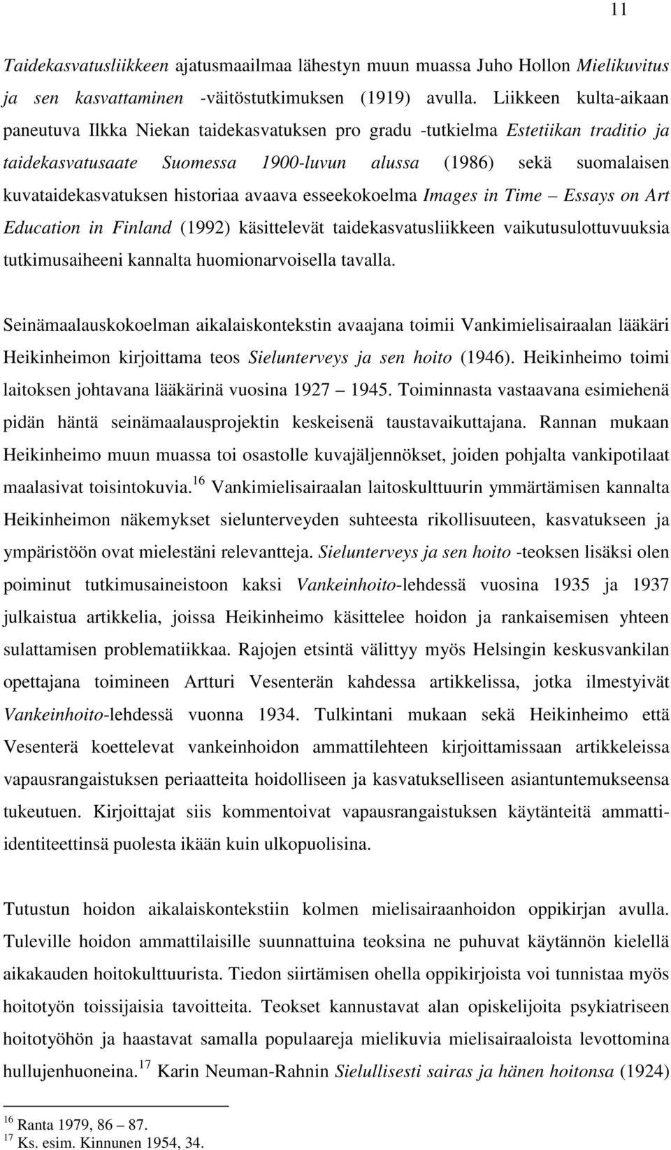 historiaa avaava esseekokoelma Images in Time Essays on Art Education in Finland (1992) käsittelevät taidekasvatusliikkeen vaikutusulottuvuuksia tutkimusaiheeni kannalta huomionarvoisella tavalla.