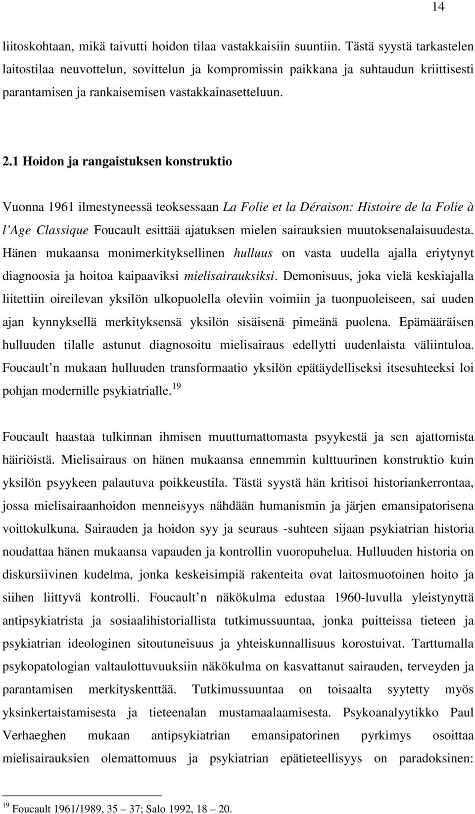 1 Hoidon ja rangaistuksen konstruktio Vuonna 1961 ilmestyneessä teoksessaan La Folie et la Déraison: Histoire de la Folie à l Age Classique Foucault esittää ajatuksen mielen sairauksien