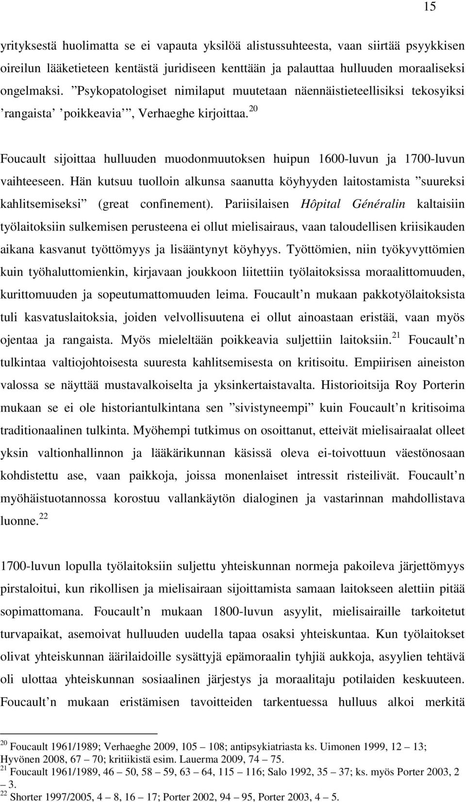 20 Foucault sijoittaa hulluuden muodonmuutoksen huipun 1600-luvun ja 1700-luvun vaihteeseen. Hän kutsuu tuolloin alkunsa saanutta köyhyyden laitostamista suureksi kahlitsemiseksi (great confinement).