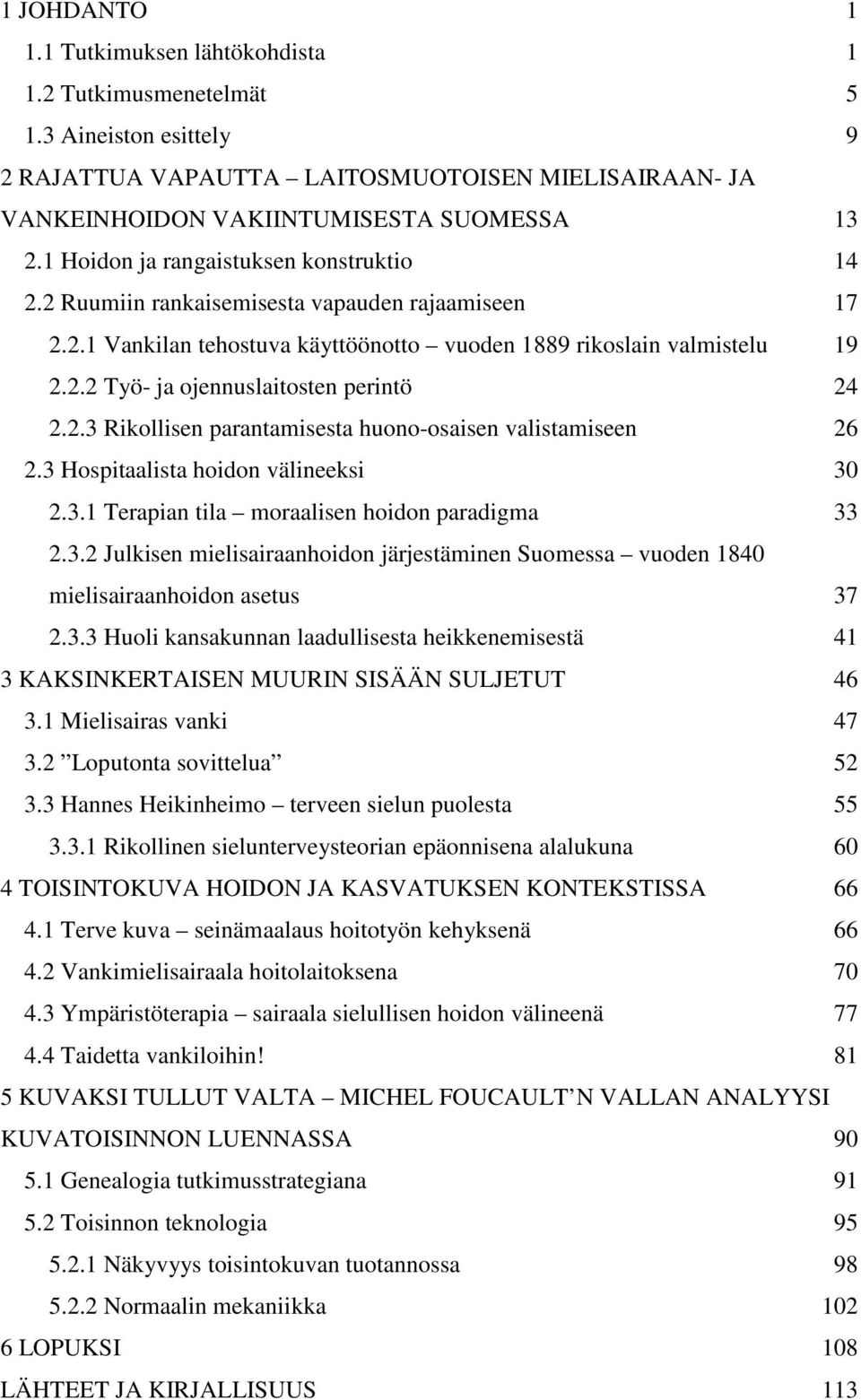 2.3 Rikollisen parantamisesta huono-osaisen valistamiseen 26 2.3 Hospitaalista hoidon välineeksi 30 2.3.1 Terapian tila moraalisen hoidon paradigma 33 2.3.2 Julkisen mielisairaanhoidon järjestäminen Suomessa vuoden 1840 mielisairaanhoidon asetus 37 2.