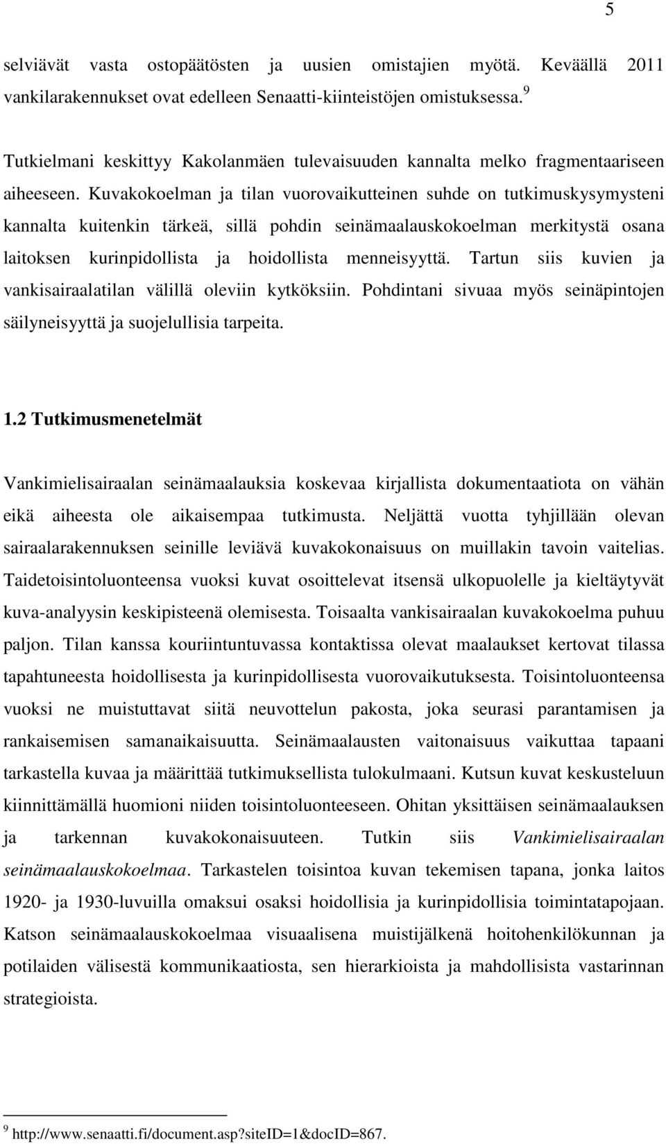 Kuvakokoelman ja tilan vuorovaikutteinen suhde on tutkimuskysymysteni kannalta kuitenkin tärkeä, sillä pohdin seinämaalauskokoelman merkitystä osana laitoksen kurinpidollista ja hoidollista