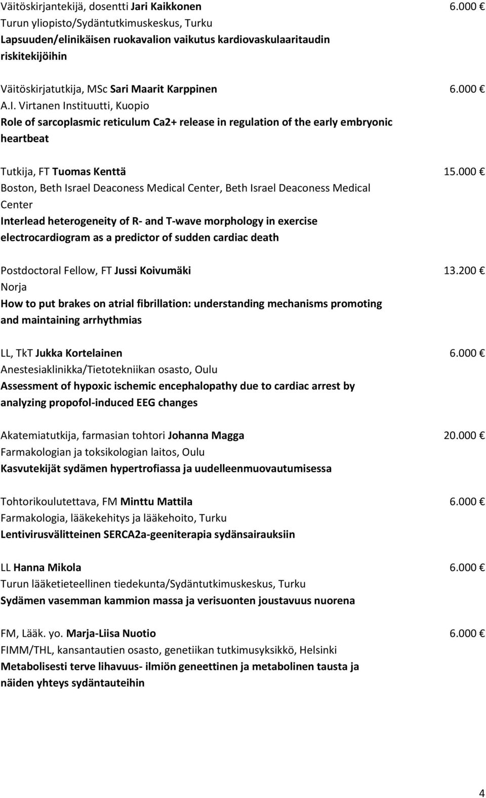 Virtanen Instituutti, Kuopio Role of sarcoplasmic reticulum Ca2+ release in regulation of the early embryonic heartbeat Tutkija, FT Tuomas Kenttä 15.