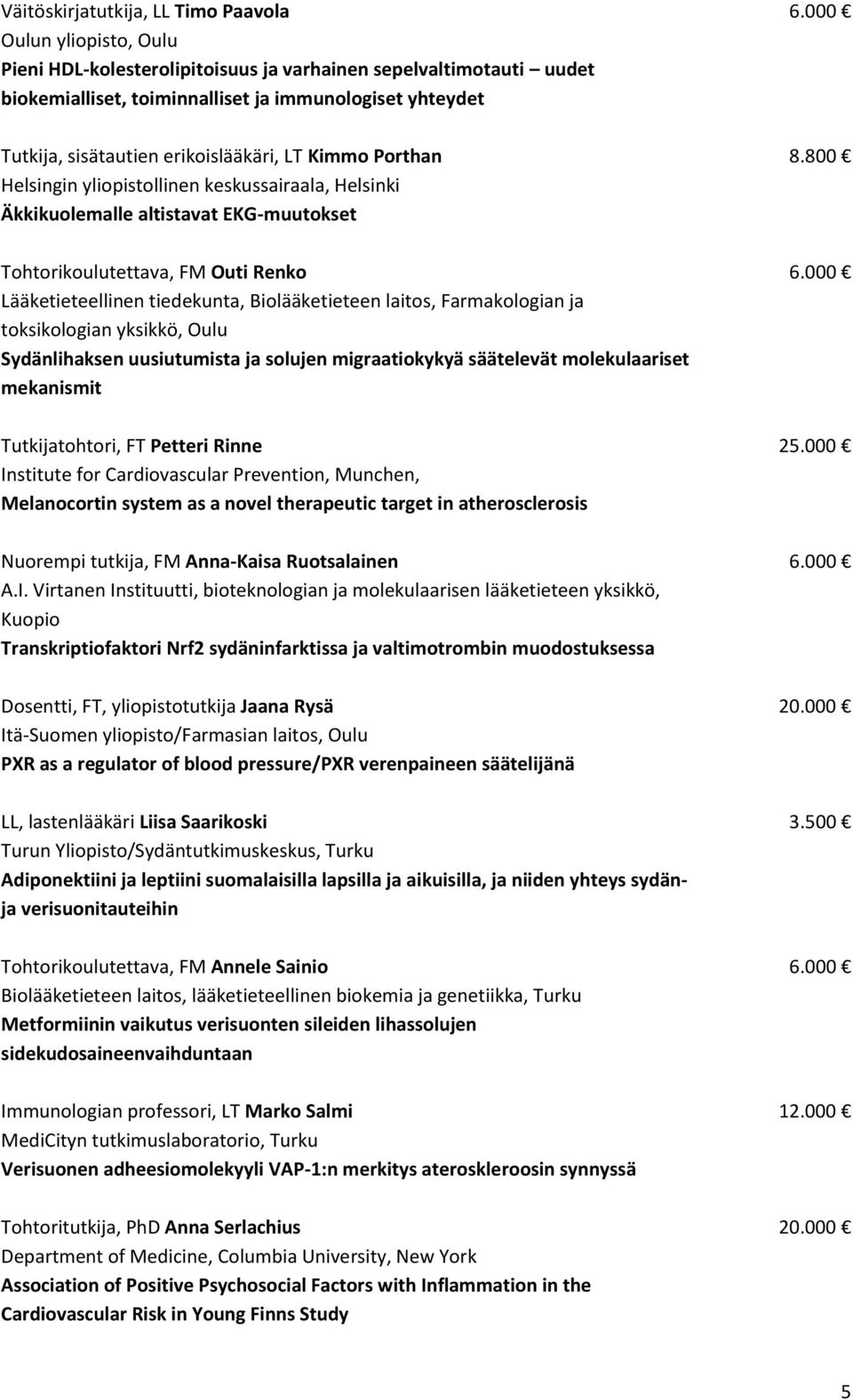 Porthan 8.800 Helsingin yliopistollinen keskussairaala, Helsinki Äkkikuolemalle altistavat EKG-muutokset Tohtorikoulutettava, FM Outi Renko 6.