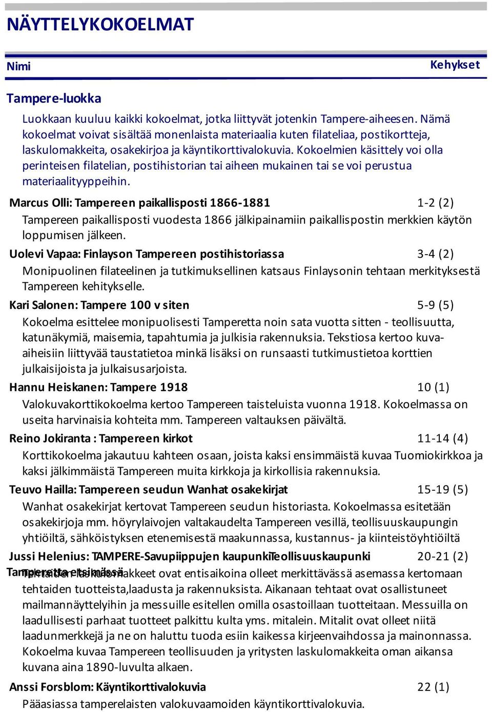 Kokoelmien käsittely voi olla perinteisen filatelian, postihistorian tai aiheen mukainen tai se voi perustua materiaalityyppeihin.