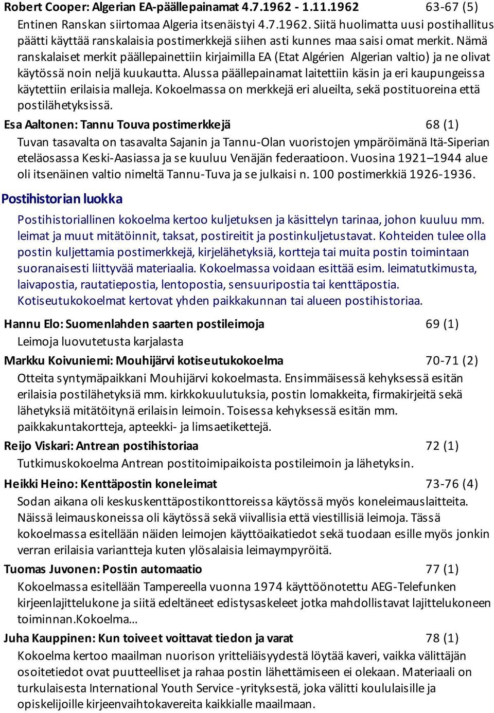 Alussa päällepainamat laitettiin käsin ja eri kaupungeissa käytettiin erilaisia malleja. Kokoelmassa on merkkejä eri alueilta, sekä postituoreina että postilähetyksissä.