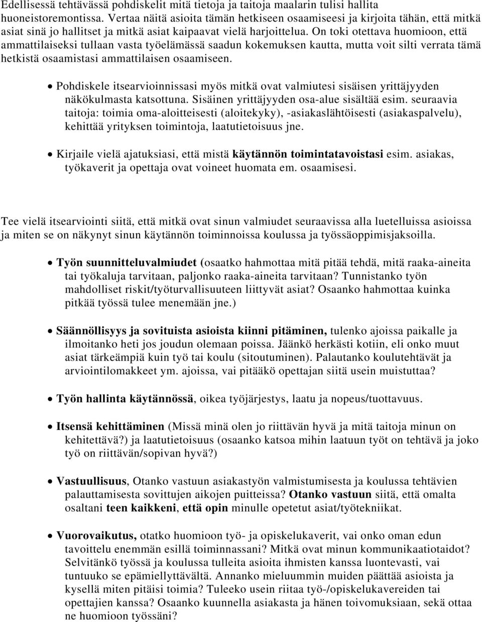 On toki otettava huomioon, että ammattilaiseksi tullaan vasta työelämässä saadun kokemuksen kautta, mutta voit silti verrata tämä hetkistä osaamistasi ammattilaisen osaamiseen.