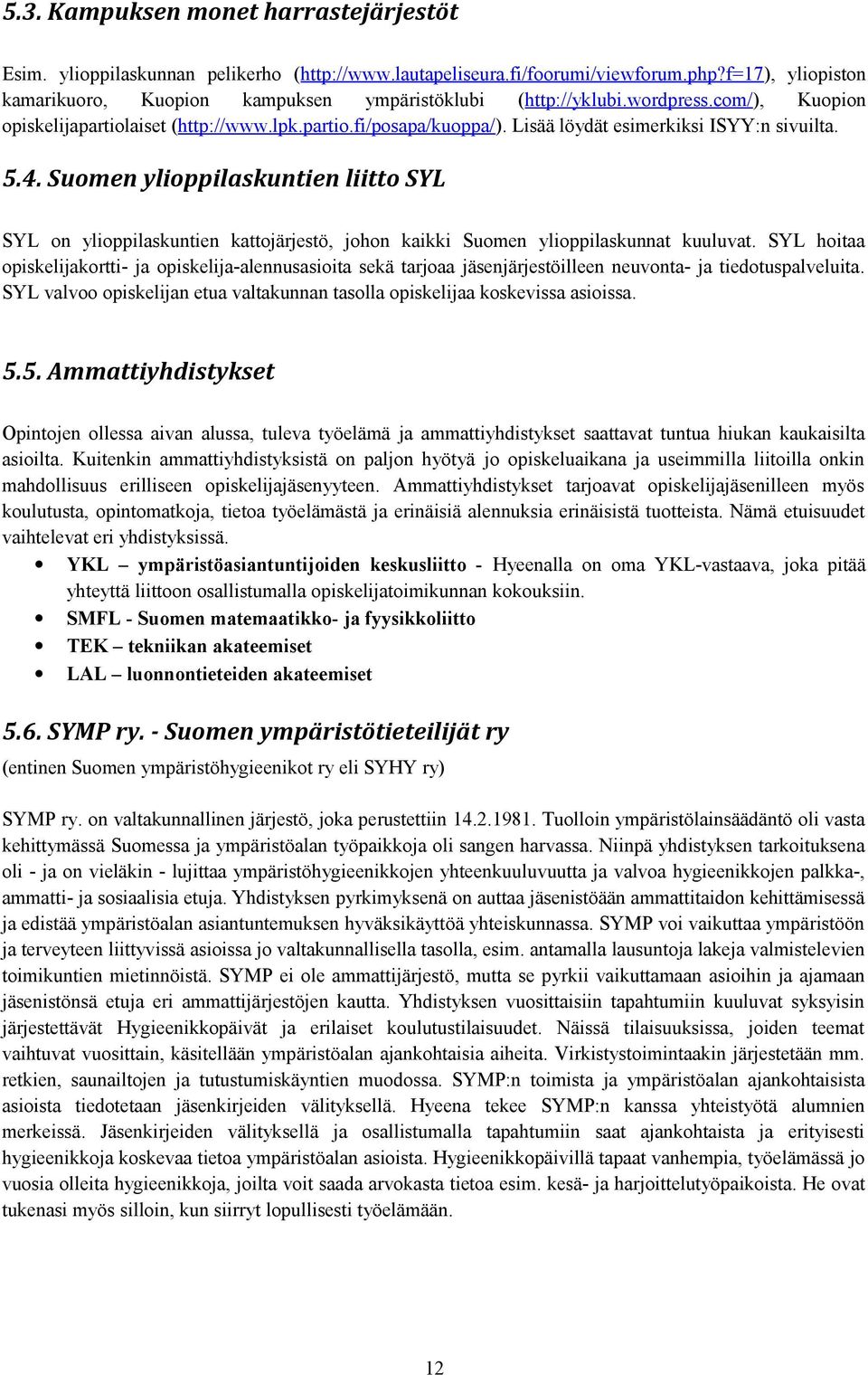 Lisää löydät esimerkiksi ISYY:n sivuilta. 5.4. Suomen ylioppilaskuntien liitto SYL SYL on ylioppilaskuntien kattojärjestö, johon kaikki Suomen ylioppilaskunnat kuuluvat.