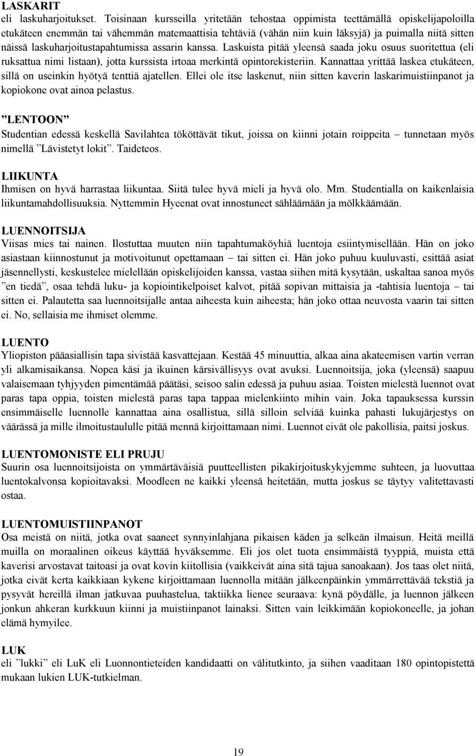 laskuharjoitustapahtumissa assarin kanssa. Laskuista pitää yleensä saada joku osuus suoritettua (eli ruksattua nimi listaan), jotta kurssista irtoaa merkintä opintorekisteriin.