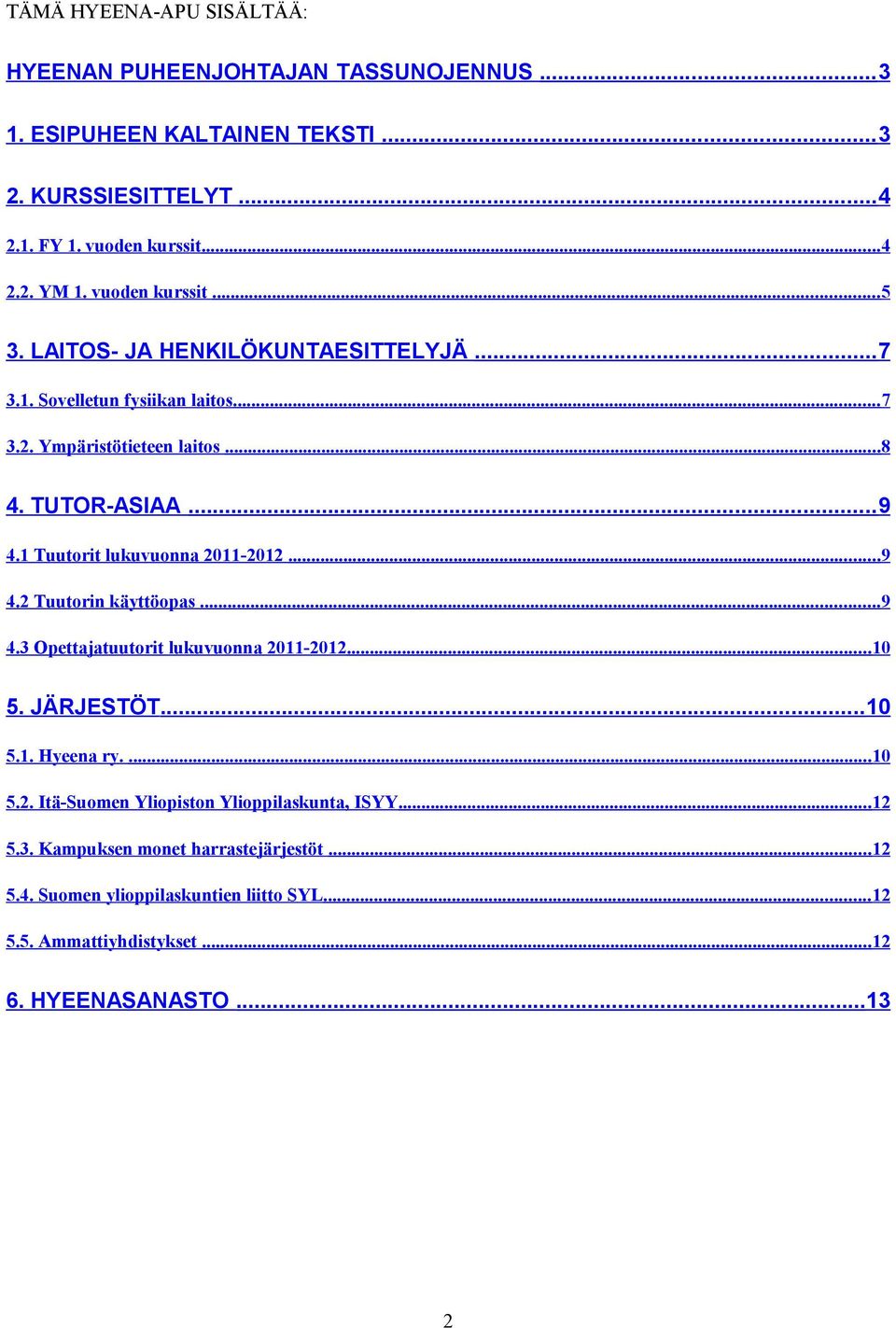 1 Tuutorit lukuvuonna 2011-2012... 9 4.2 Tuutorin käyttöopas... 9 4.3 Opettajatuutorit lukuvuonna 2011-2012... 10 5. JÄRJESTÖT...10 5.1. Hyeena ry.... 10 5.2. Itä-Suomen Yliopiston Ylioppilaskunta, ISYY.