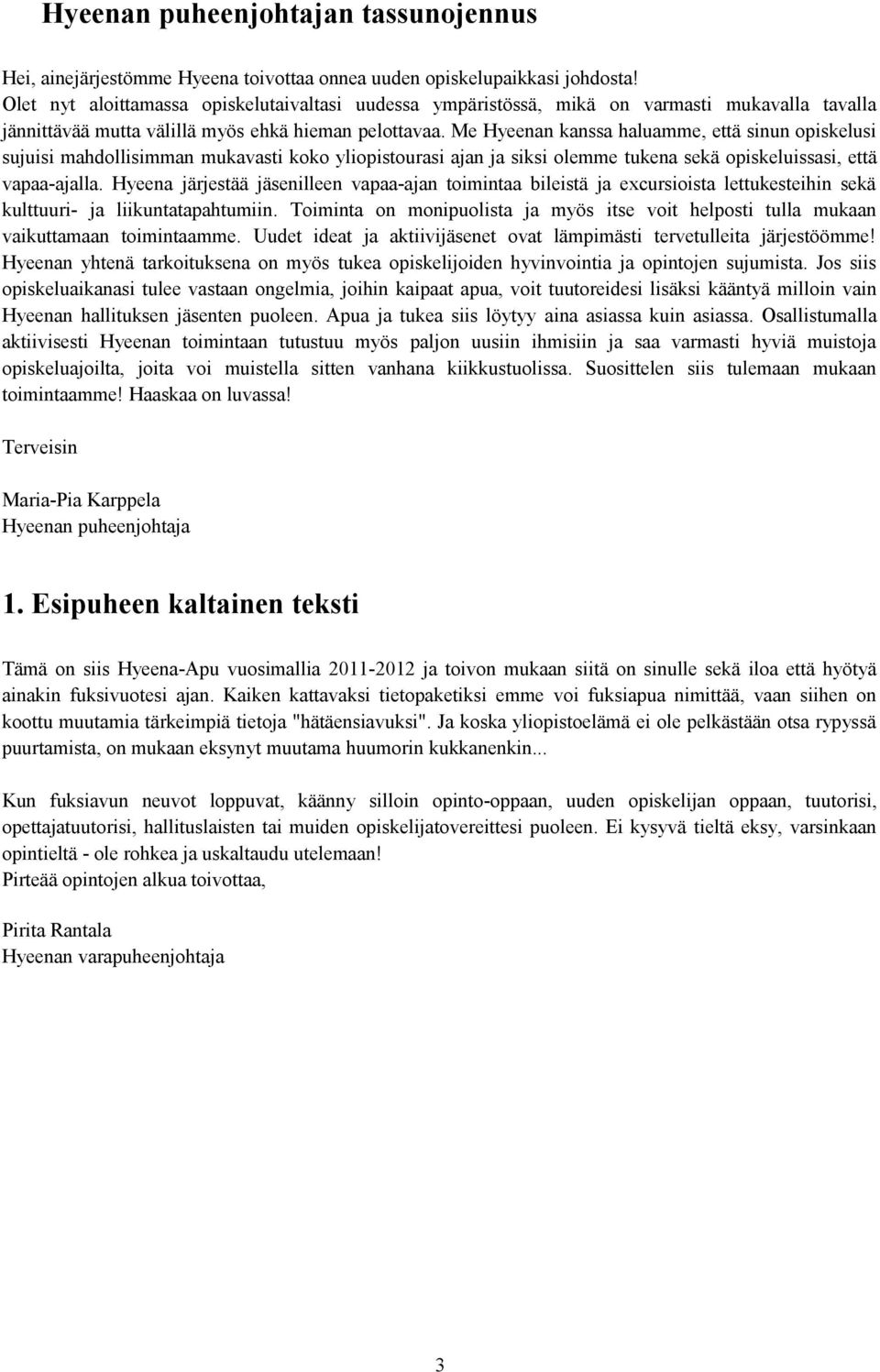 Me Hyeenan kanssa haluamme, että sinun opiskelusi sujuisi mahdollisimman mukavasti koko yliopistourasi ajan ja siksi olemme tukena sekä opiskeluissasi, että vapaa-ajalla.