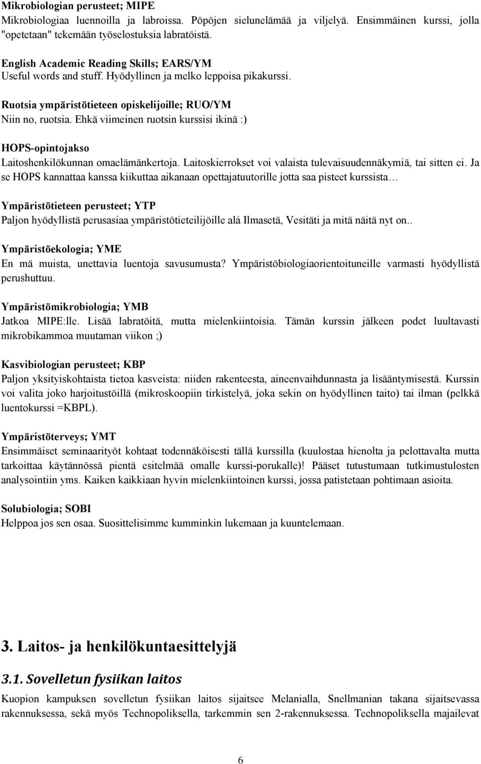 Ehkä viimeinen ruotsin kurssisi ikinä :) HOPS-opintojakso Laitoshenkilökunnan omaelämänkertoja. Laitoskierrokset voi valaista tulevaisuudennäkymiä, tai sitten ei.