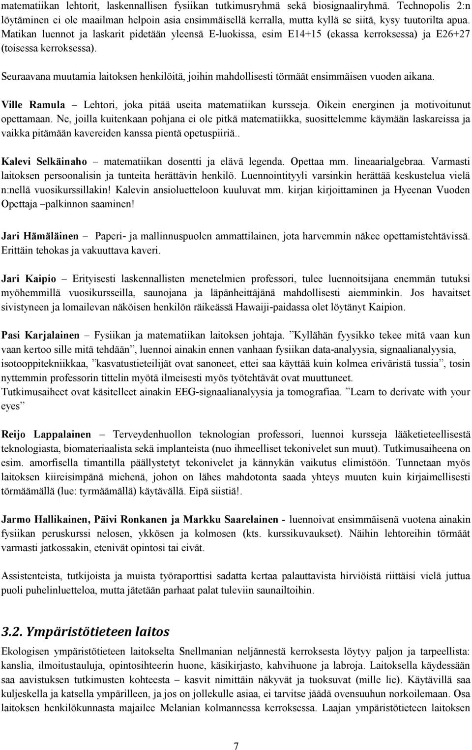 Matikan luennot ja laskarit pidetään yleensä E-luokissa, esim E14+15 (ekassa kerroksessa) ja E26+27 (toisessa kerroksessa).