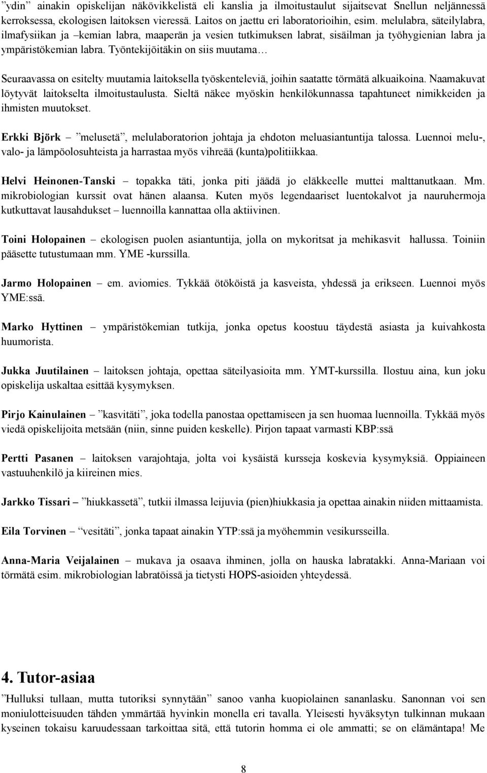 Työntekijöitäkin on siis muutama Seuraavassa on esitelty muutamia laitoksella työskenteleviä, joihin saatatte törmätä alkuaikoina. Naamakuvat löytyvät laitokselta ilmoitustaulusta.