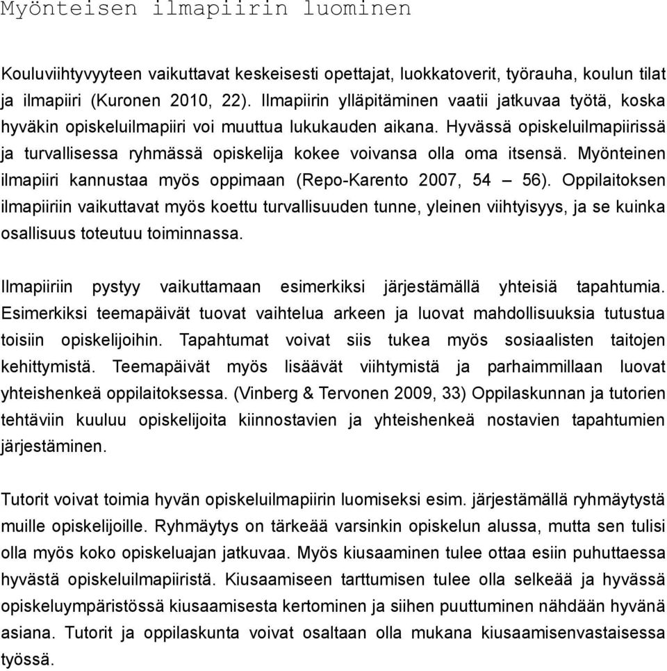 Hyvässä opiskeluilmapiirissä ja turvallisessa ryhmässä opiskelija kokee voivansa olla oma itsensä. Myönteinen ilmapiiri kannustaa myös oppimaan (Repo-Karento 2007, 54 56).