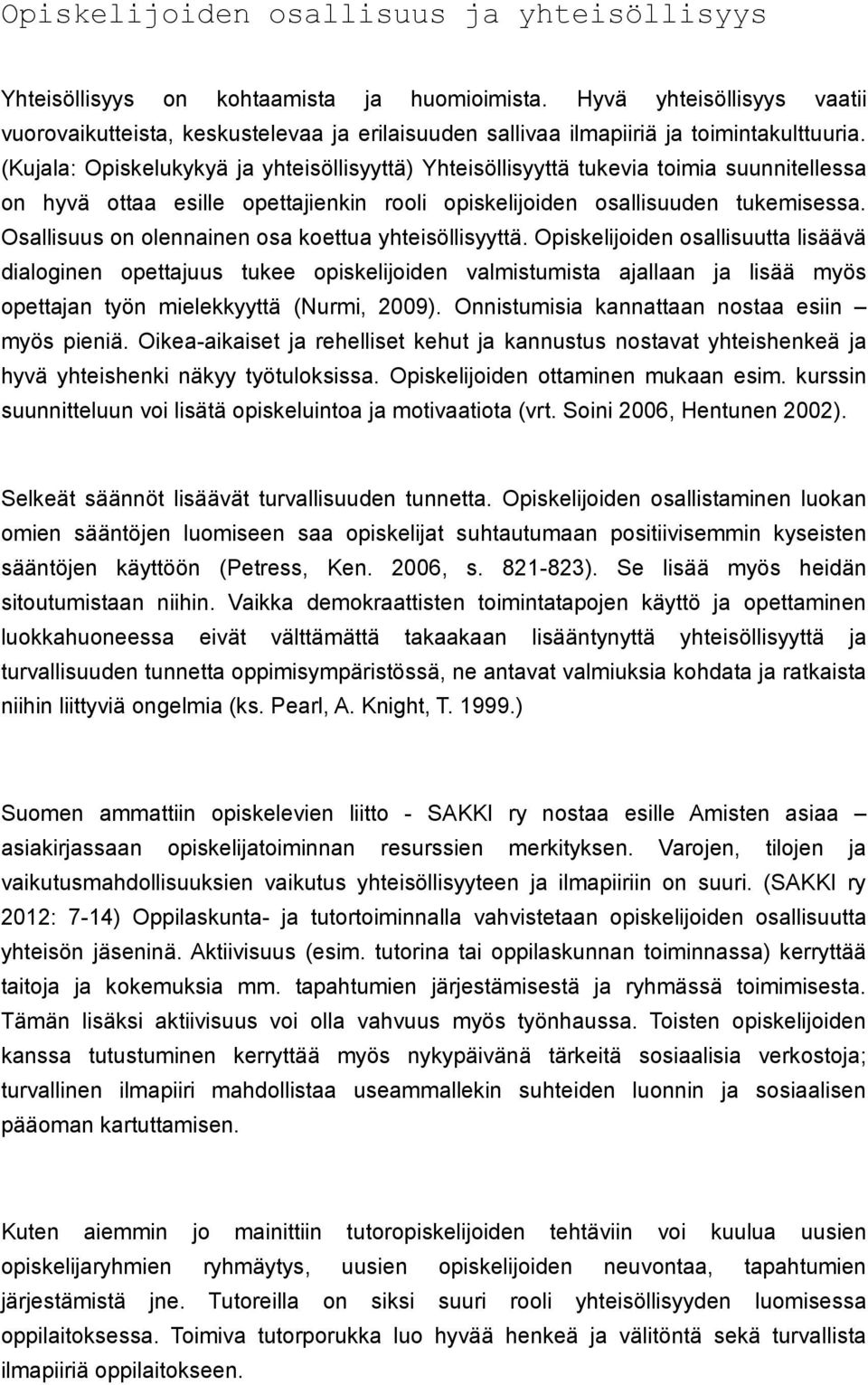 (Kujala: Opiskelukykyä ja yhteisöllisyyttä) Yhteisöllisyyttä tukevia toimia suunnitellessa on hyvä ottaa esille opettajienkin rooli opiskelijoiden osallisuuden tukemisessa.