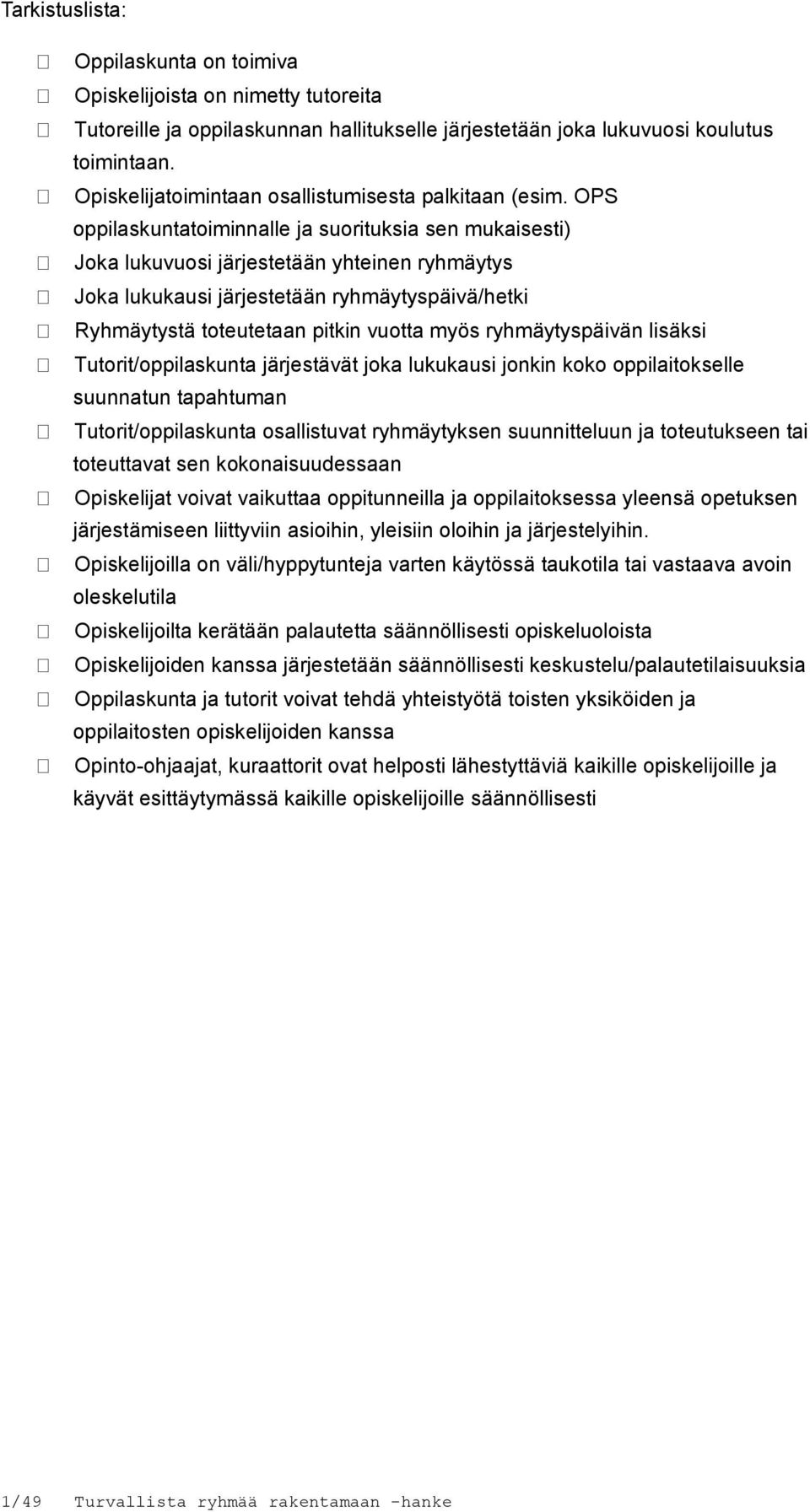 OPS oppilaskuntatoiminnalle ja suorituksia sen mukaisesti) Joka lukuvuosi järjestetään yhteinen ryhmäytys Joka lukukausi järjestetään ryhmäytyspäivä/hetki Ryhmäytystä toteutetaan pitkin vuotta myös