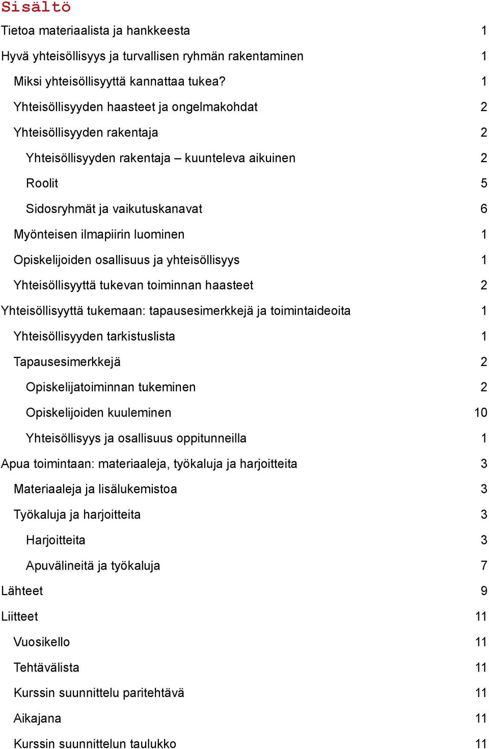 Opiskelijoiden osallisuus ja yhteisöllisyys 1 Yhteisöllisyyttä tukevan toiminnan haasteet 2 Yhteisöllisyyttä tukemaan: tapausesimerkkejä ja toimintaideoita 1 Yhteisöllisyyden tarkistuslista 1