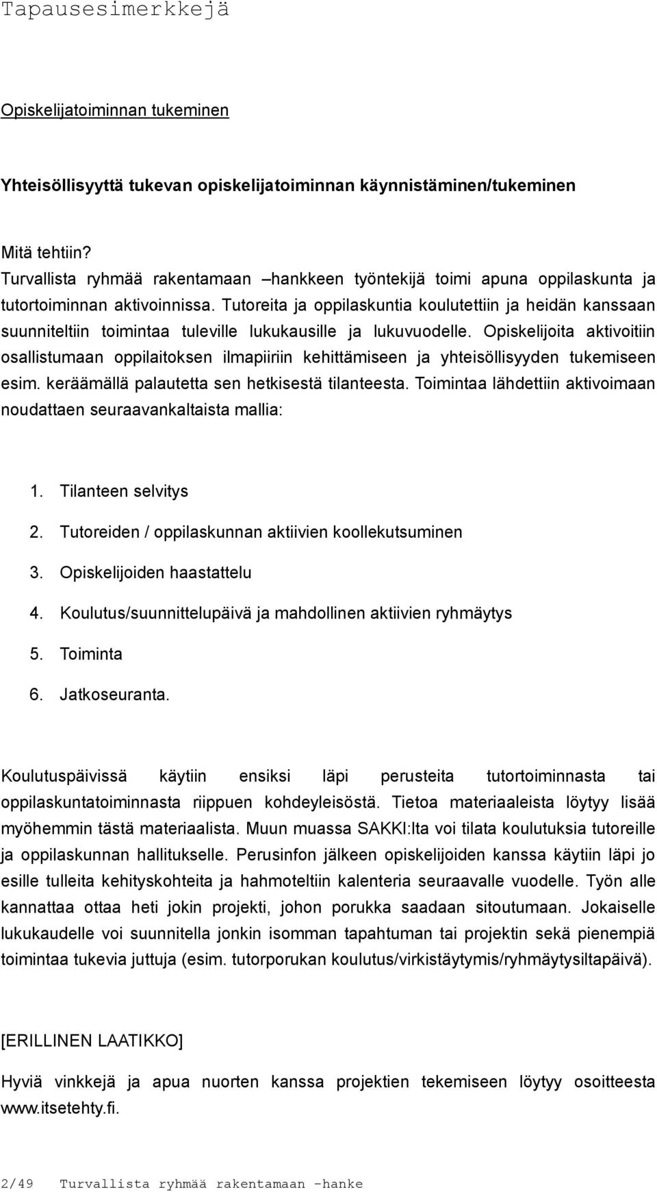 Tutoreita ja oppilaskuntia koulutettiin ja heidän kanssaan suunniteltiin toimintaa tuleville lukukausille ja lukuvuodelle.